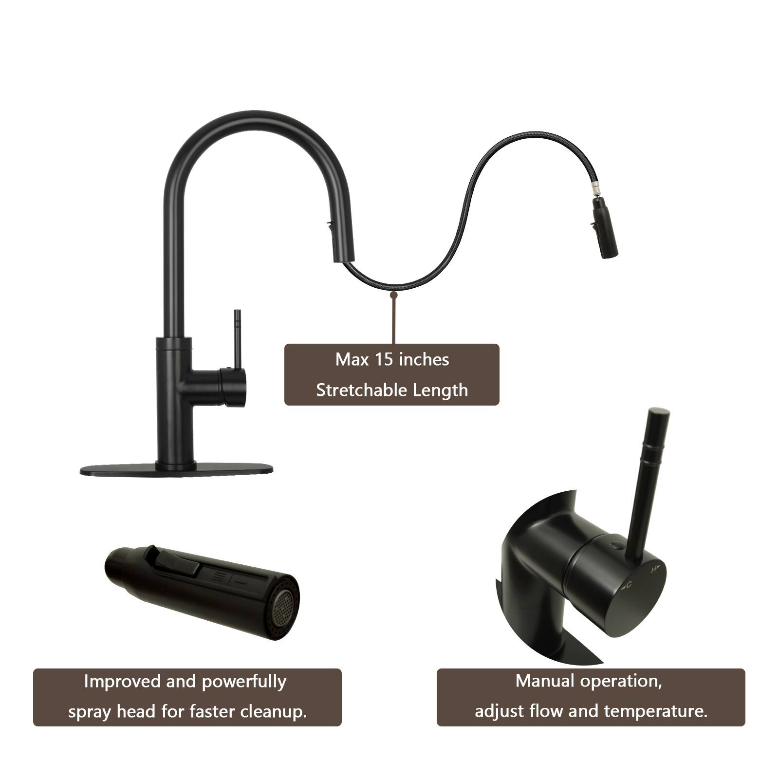 Max 15 inches Stretchable Length  
Improved and powerfully spray head for faster cleanup.  
Manual operation, adjust flow and temperature.