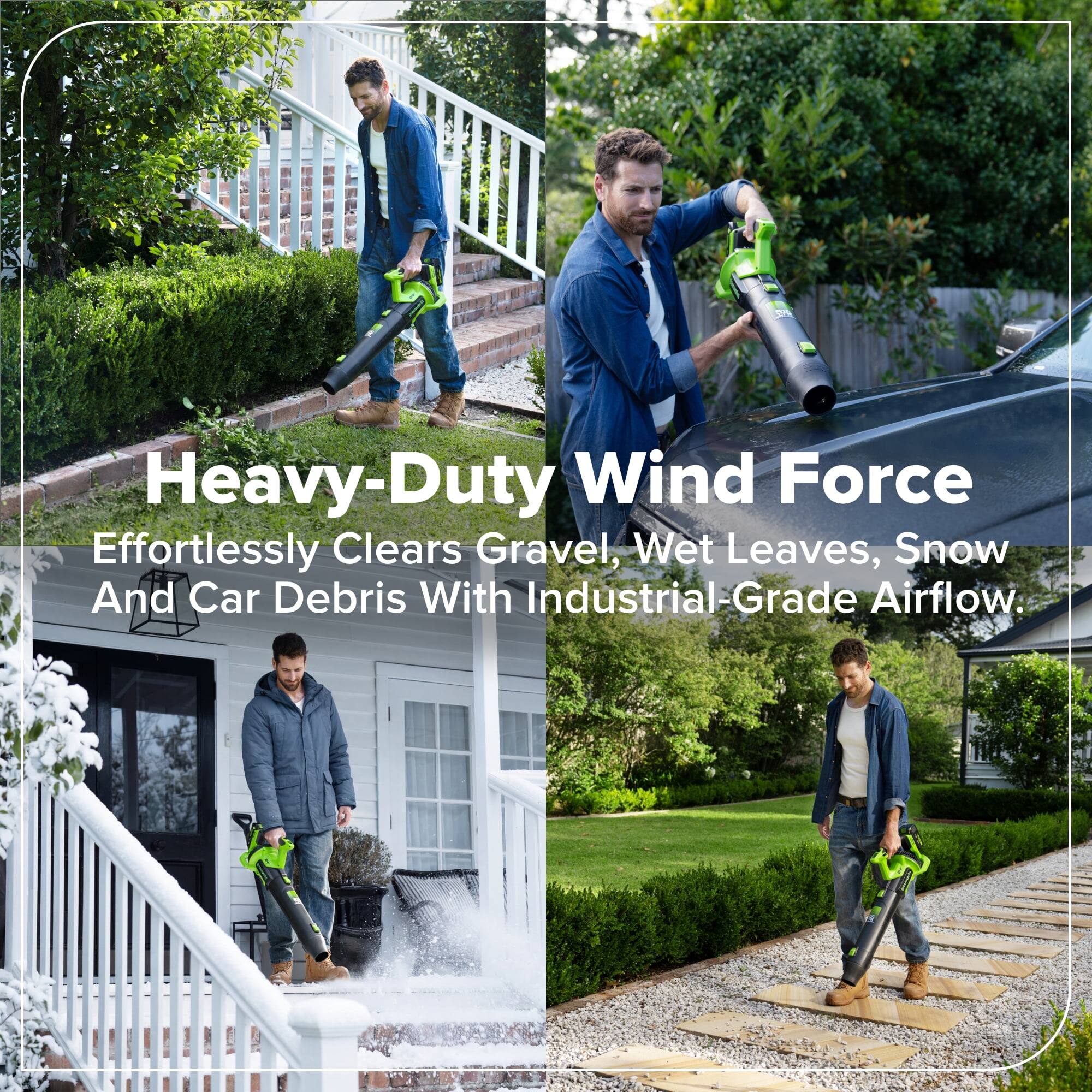 Heavy-Duty Wind Force  
Effortlessly Clears Gravel, Wet Leaves, Snow And Car Debris With Industrial-Grade Airflow.