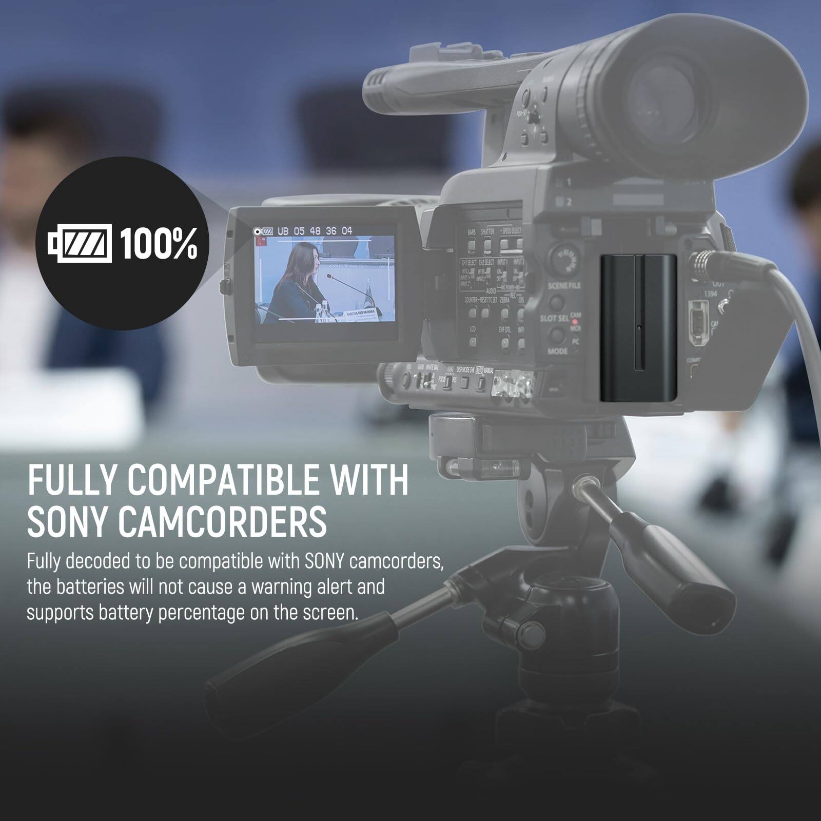 V 100% Y BU 05 48 36 04 - -2E0 X F na e - AD 30-0212 - SCENE FOLI ML a e 1 LEM SLOT SEL - R MODE RA 1 2 KM ] ! FULLY COMPATIBLE WITH SONY CAMCORDERS

Fully decoded to be compatible with SONY camcorders, the batteries will not cause a warning alert and supports battery percentage on the screen.