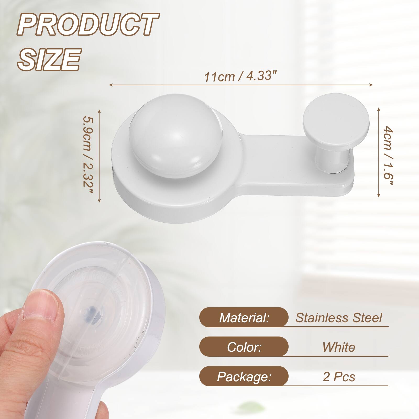 PRODUCT SIZE 11cm / 4.33" 5.9cm / 2.32" 4cm / 1.6"  
Material: Stainless Steel  
Color: White  
Package: 2 Pcs