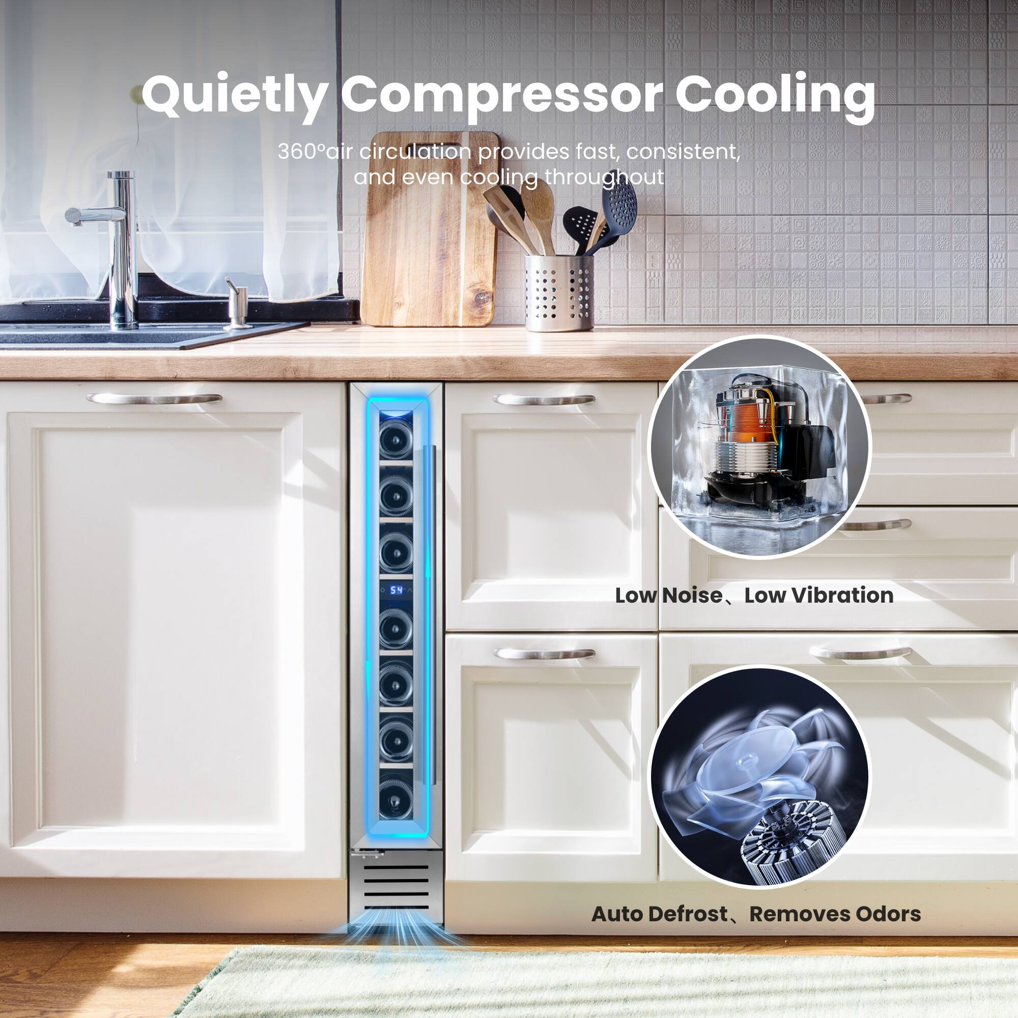 Quietly Compressor Cooling  
360° air circulation provides fast, consistent, and even cooling throughout  
Low Noise, Low Vibration  
Auto Defrost, Removes Odors