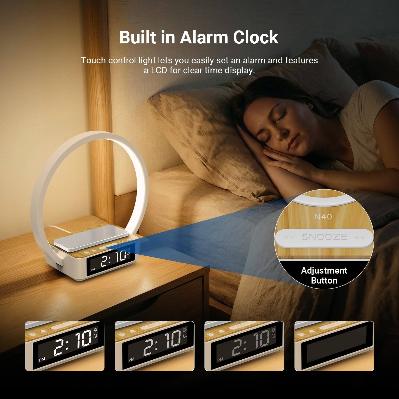Built in Alarm Clock

Touch control light lets you easily set an alarm and features a LCD for clear time display.

N40 SNOOZE Adjustment Button

2:10 PM

2:10 PM

2:10 PM