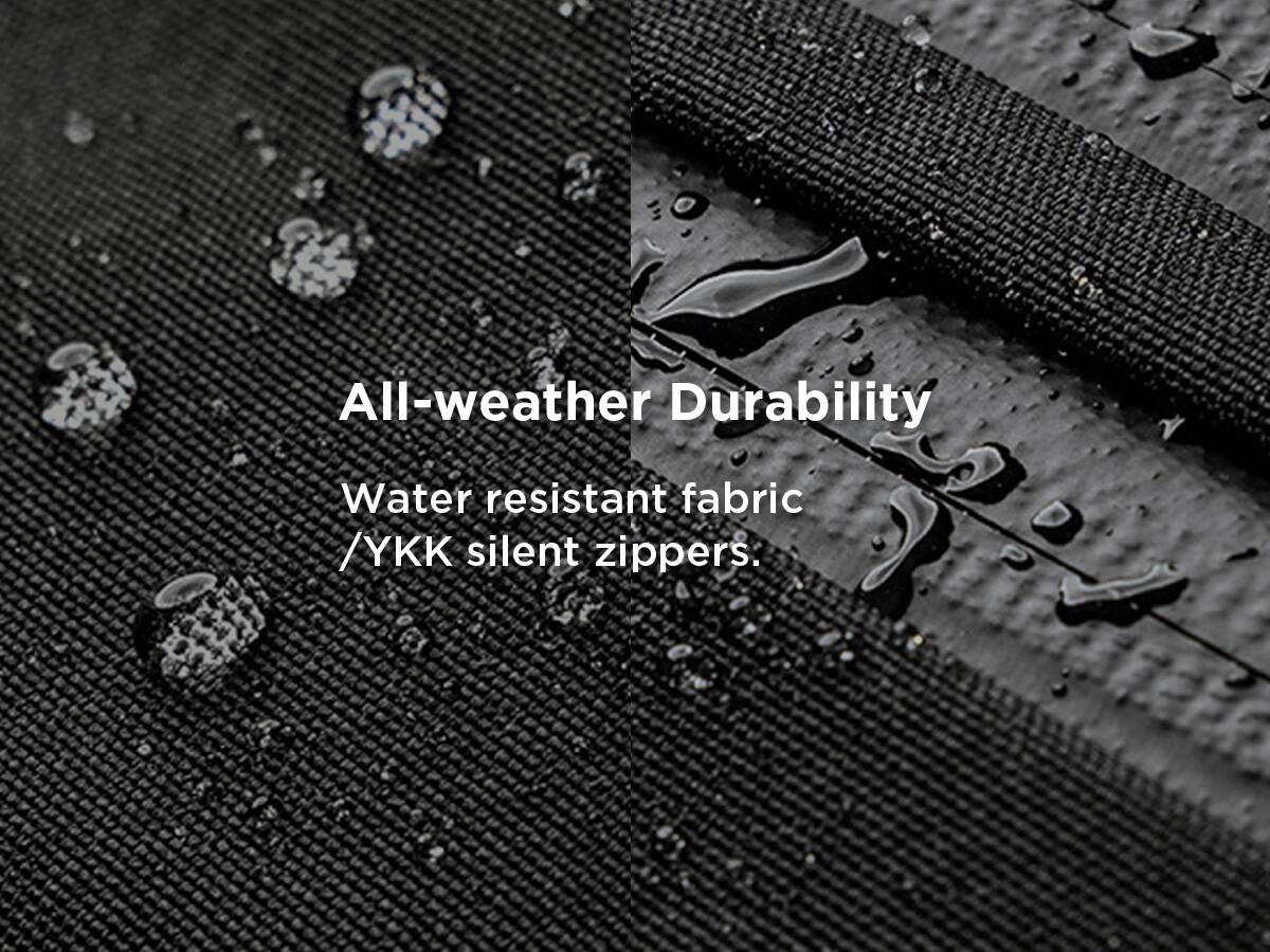 All-weather Durability  
Water resistant fabric / YKK silent zippers.