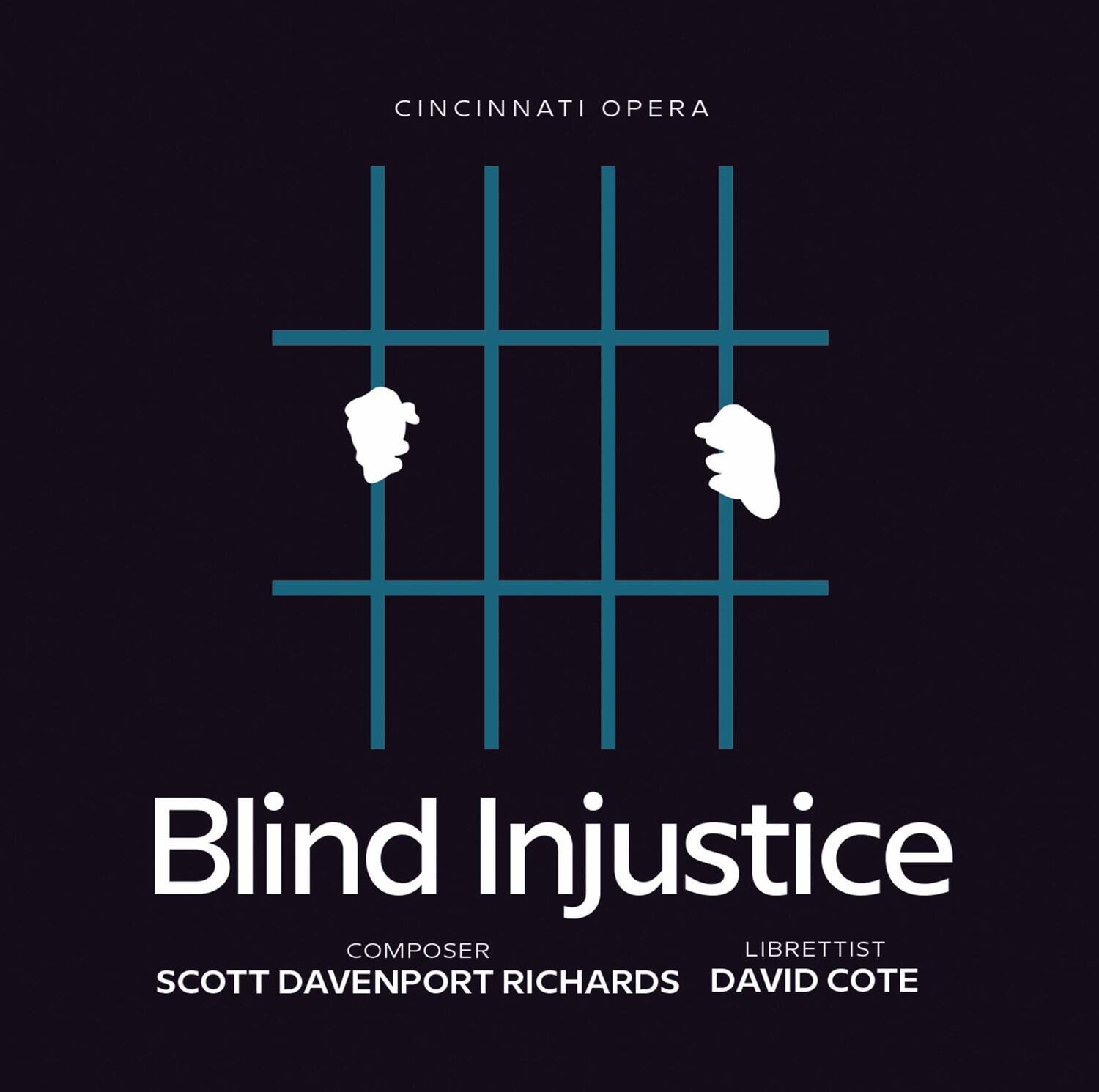 CINCINNATI OPERA

Blind Injustice

COMPOSER  
SCOTT DAVENPORT RICHARDS

LIBRETTIST  
DAVID COTE