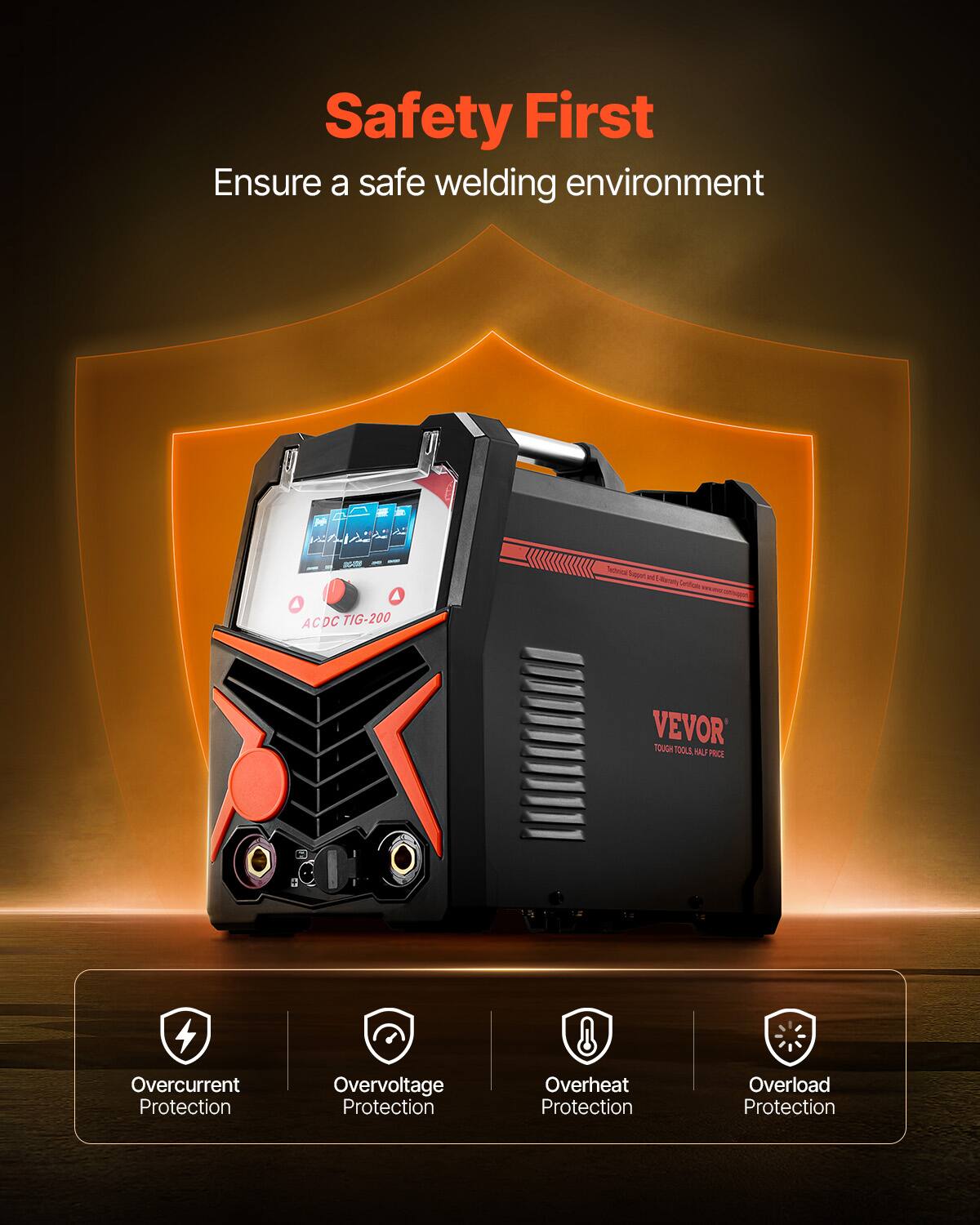Safety First  
Ensure a safe welding environment  

ACDC ACDCTIG-200  
VEVOR TOUGH700LS  

Overcurrent Protection  
Overvoltage Protection  
Overheat Protection  
Overload Protection
