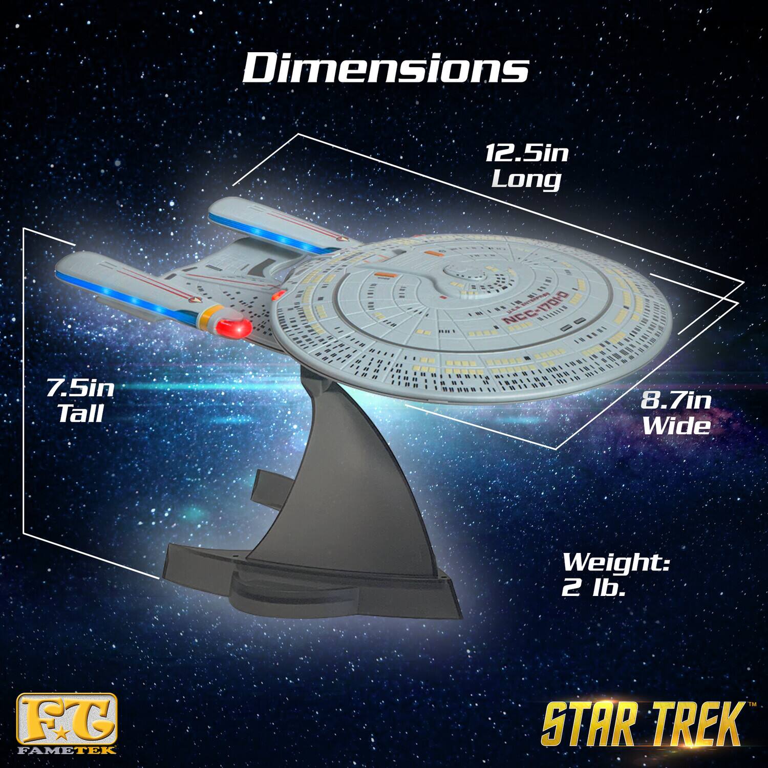 Dimensions: 12.5in Long, 7.5in Tall, 8.7in Wide  
Weight: 2 lb.  
FG FAMETEK STAR TREK