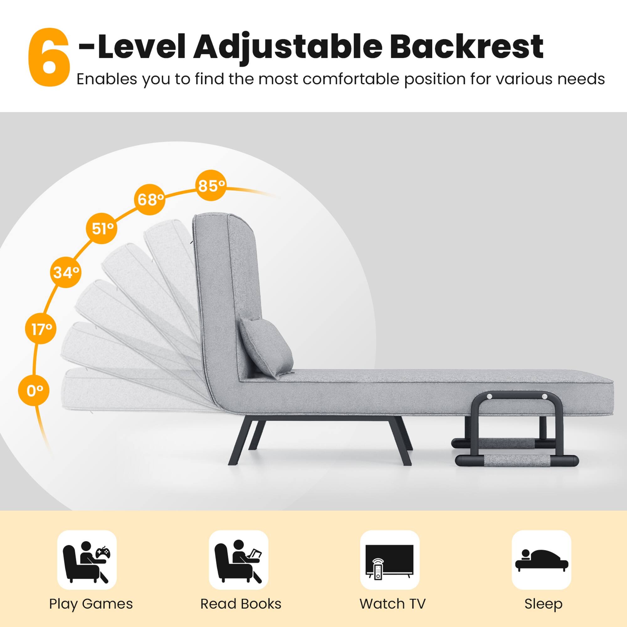 6-Level Adjustable Backrest  
Enables you to find the most comfortable position for various needs

- 0°
- 17°
- 34°
- 51°
- 68°
- 85°

Play Games  
Read Books  
Watch TV  
Sleep