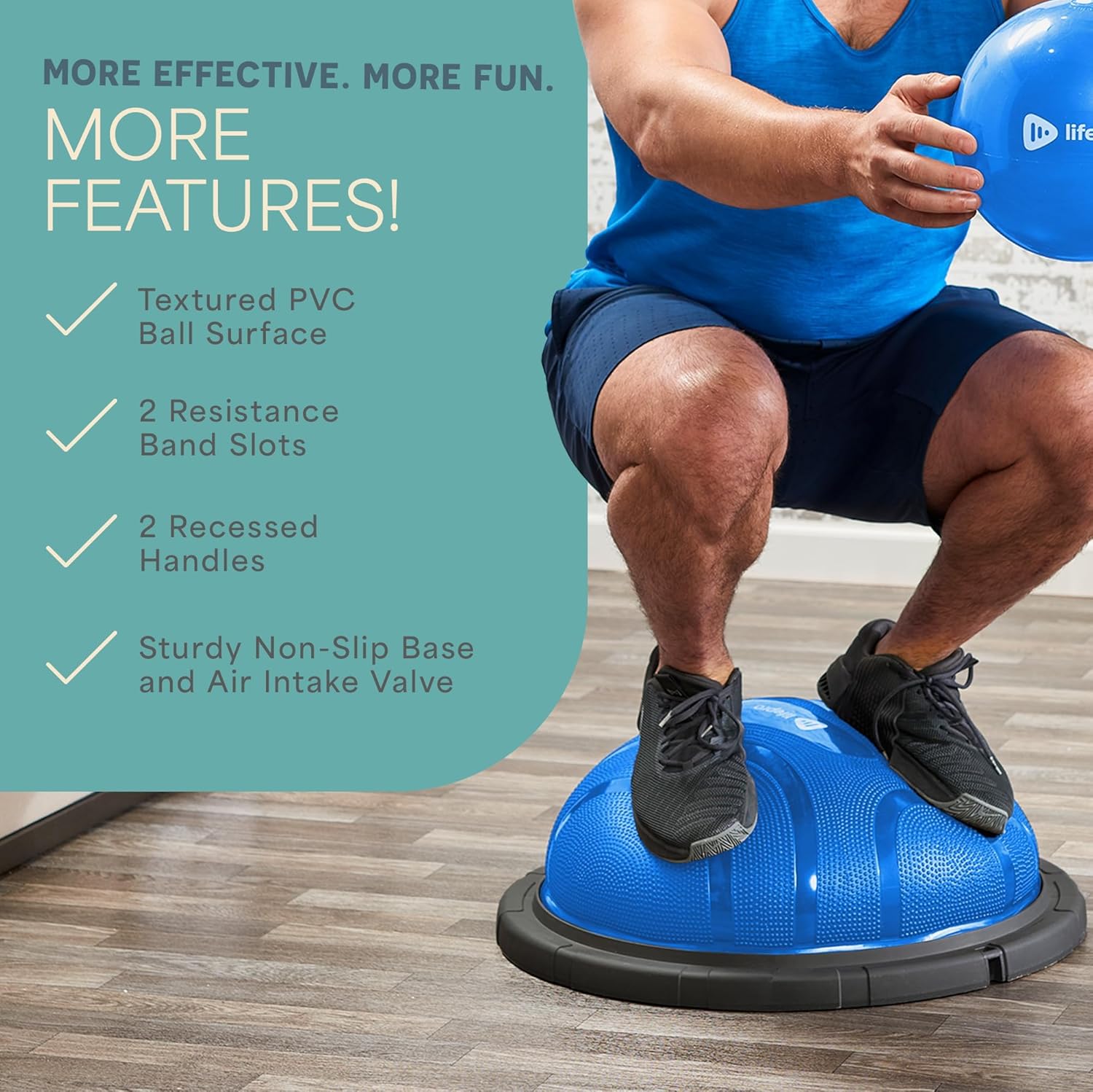 MORE EFFECTIVE. MORE FUN. MORE FEATURES!

- Textured PVC Ball Surface
- 2 Resistance Band Slots
- 2 Recessed Handles
- Sturdy Non-Slip Base and Air Intake Valve