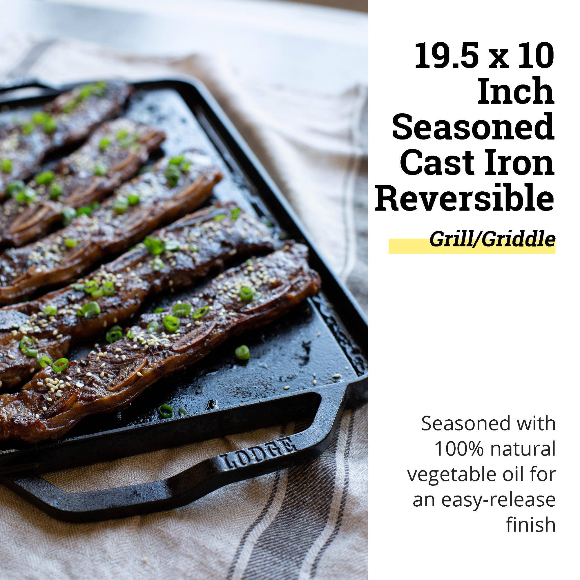 19.5 x 10 Inch Seasoned Cast Iron Reversible Grill/Griddle

Seasoned with 100% natural vegetable oil for an easy-release finish