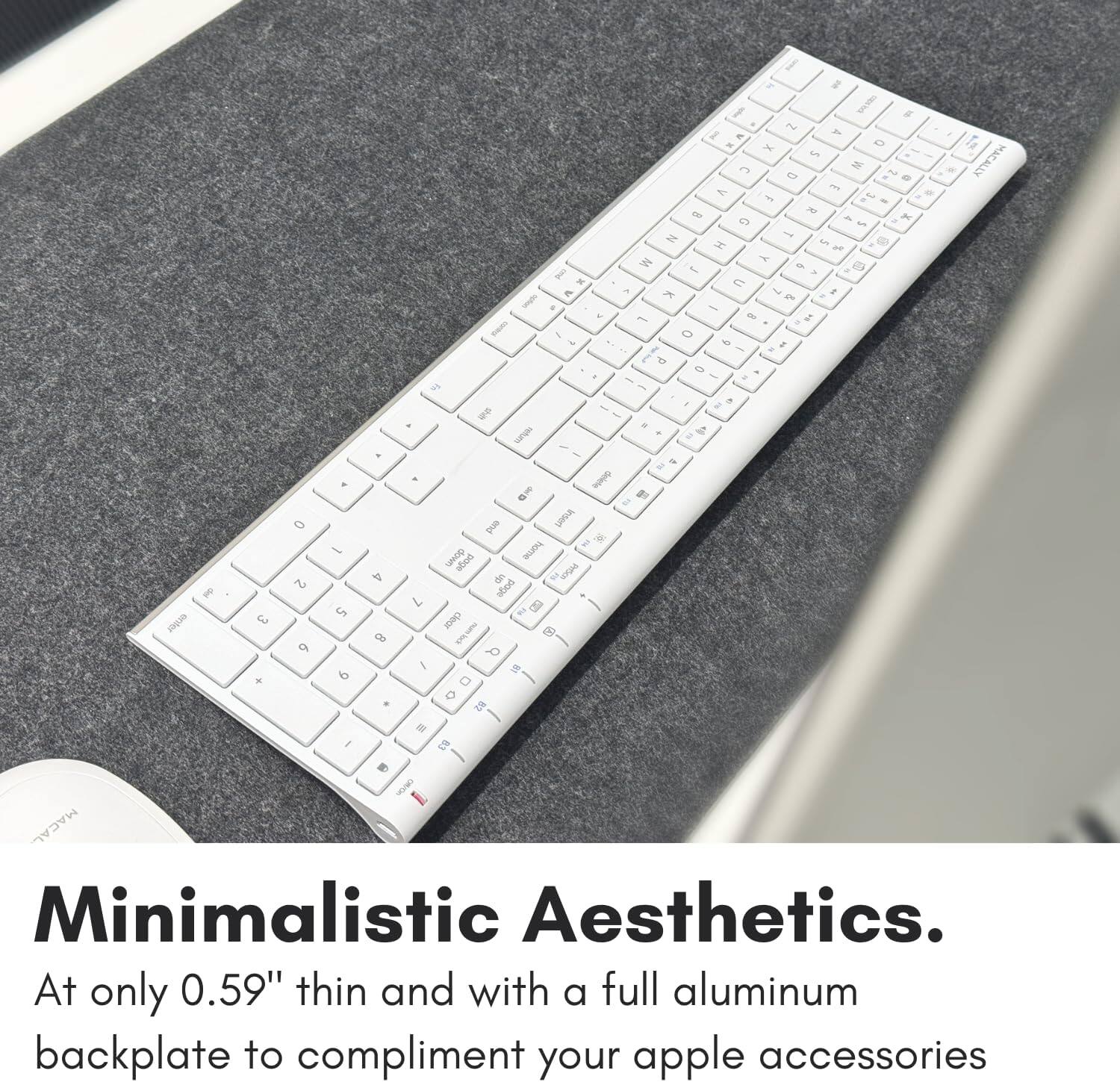 Minimalistic Aesthetics. At only 0.59" thin and with a full aluminum backplate to compliment your apple accessories.
