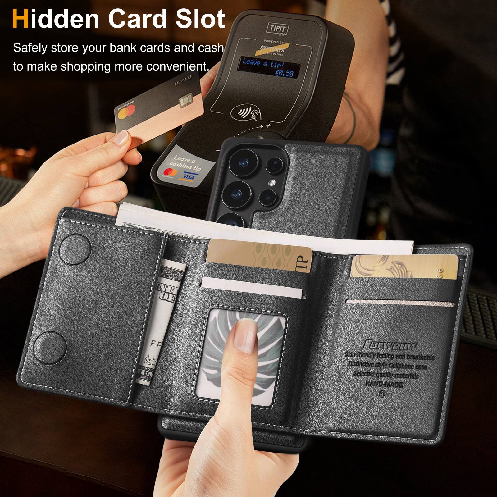 Hidden Card Slot  
Safely store your bank cards and cash to make shopping more convenient.

Leave a cashless tip!  
£8.50

Forwent  
Skin-friendly feeling and breathable  
Distinctive style Cellphone case  
Selected quality materials  
HAND-MADE