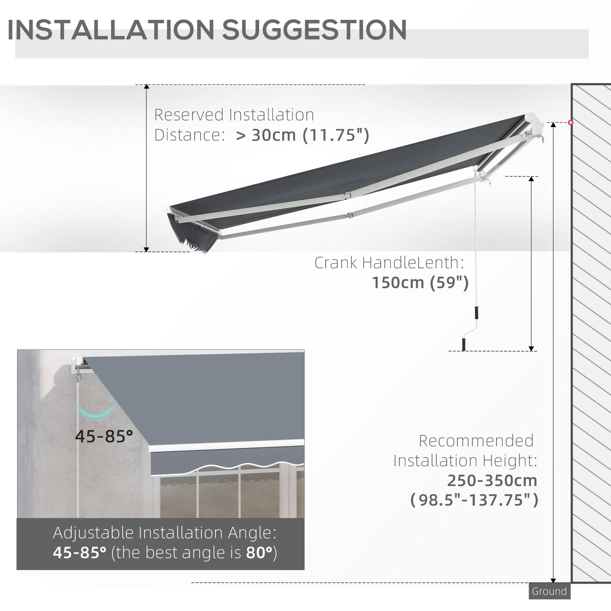 INSTALLATION SUGGESTION

Reserved Installation Distance: > 30cm (11.75")
Crank Handle Length: 150cm (59")
Recommended Installation Height: 250-350cm (98.5"-137.75")
Adjustable Installation Angle: 45-85 (the best angle is 80)
Ground