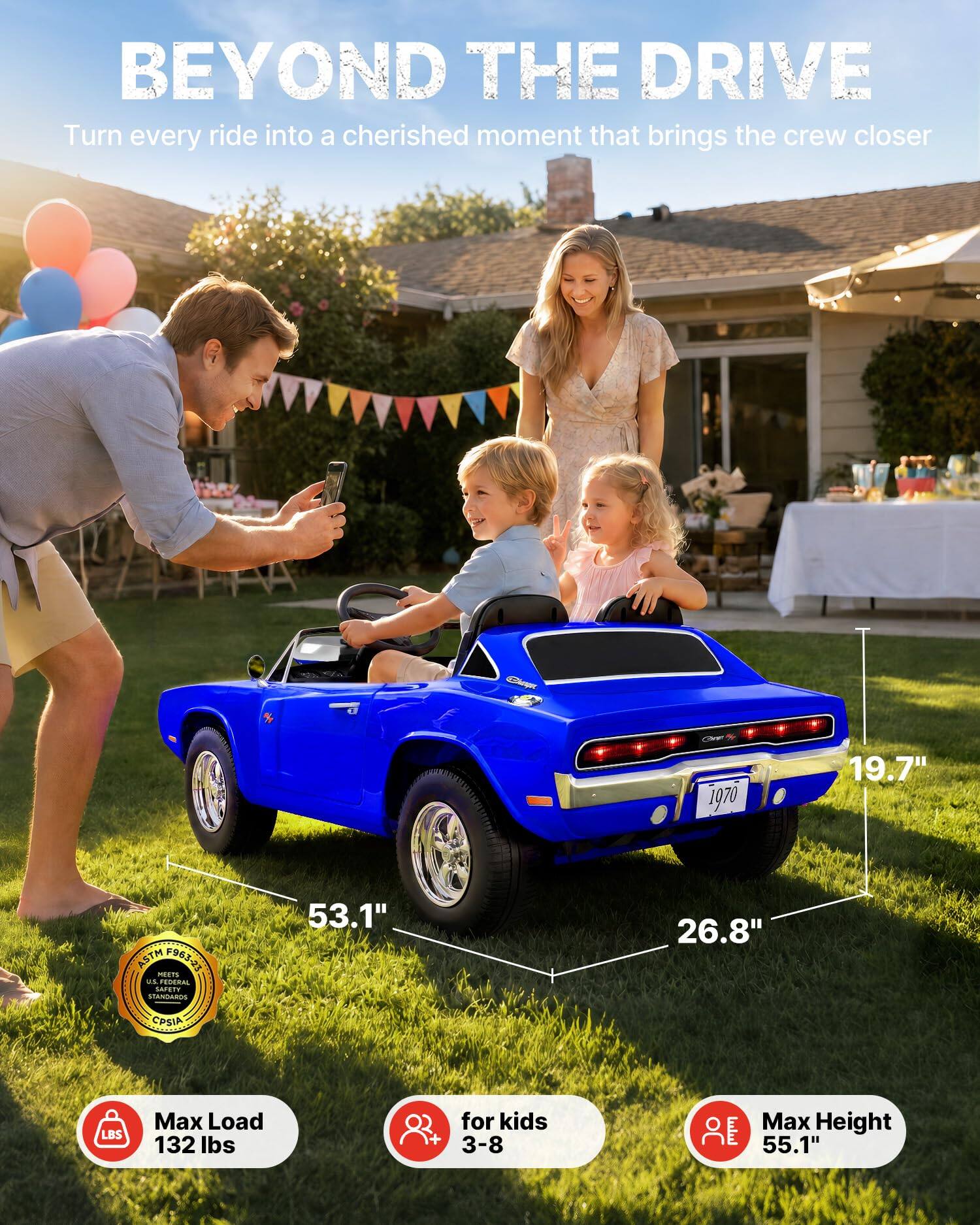 BEYOND THE DRIVE  
Turn every ride into a cherished moment that brings the crew closer

Cheen 1970

19.7"  
53.1"  
26.8"  
ASTM F963-23 MEETS U.S. FEDERAL SAFETY STANDARDS  
CPSIA  
Max Load 132 lbs  
for kids 3-8  
Max Height 55.1"