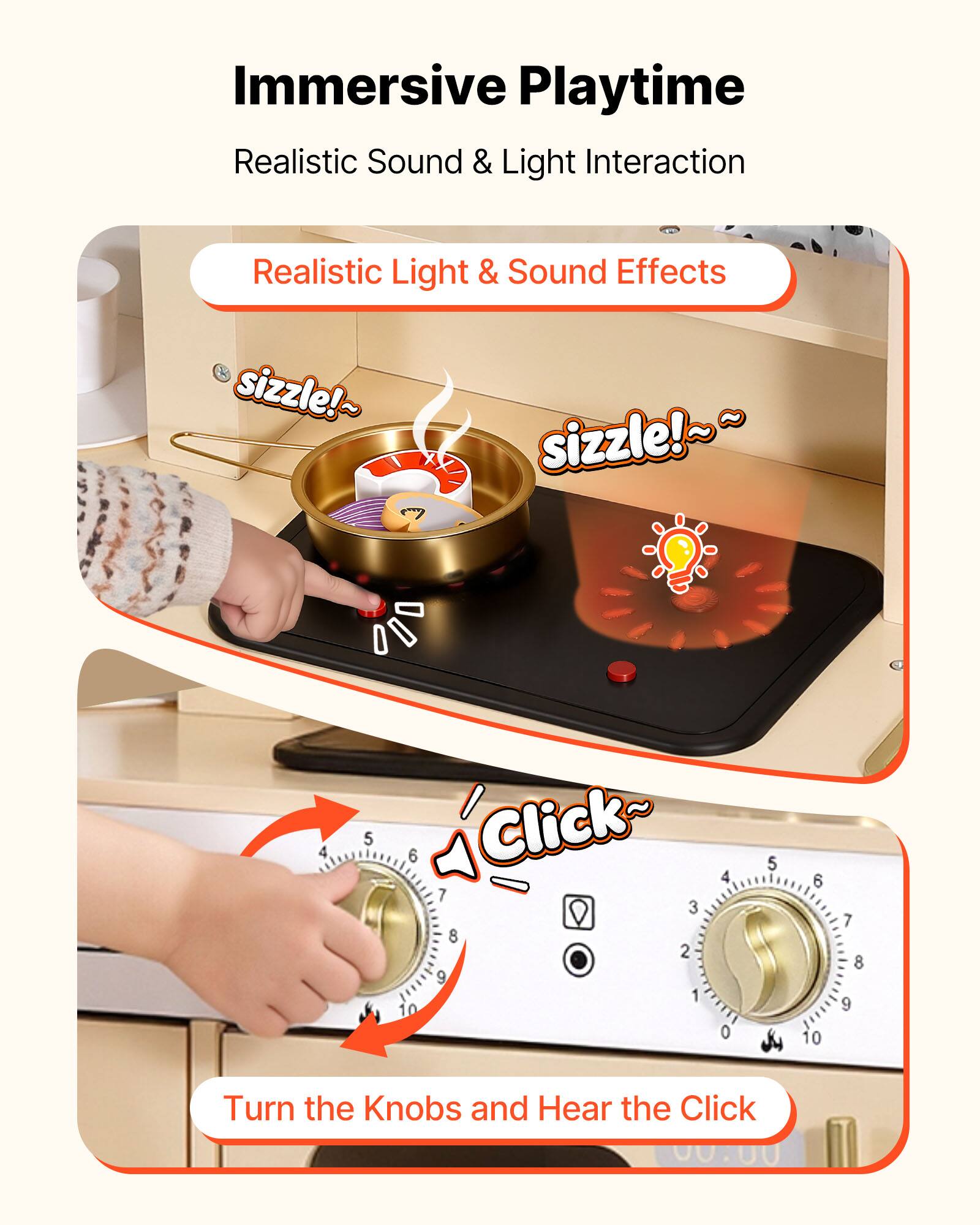 Immersive Playtime  
Realistic Sound & Light Interaction  

Realistic Light & Sound Effects  
sizzle!~ sizzle!~~  

Turn the Knobs and Hear the Click