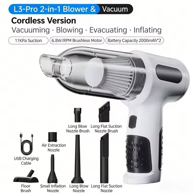 L3-Pro 2-in-1 Blower & Vacuum Cordless Version  
Vacuuming · Blowing · Evacuating · Inflating  
11KPa Suction  
6.8W/RPM Brushless Motor  
Battery Capacity 2000mAh*2  
Long Blow Nozzle  
Long Flat Suction Nozzle  
Brush Nozzle  
Air Extraction Nozzle  
USB Charging Cable  
Floor Brush  
Small Inflation Nozzle