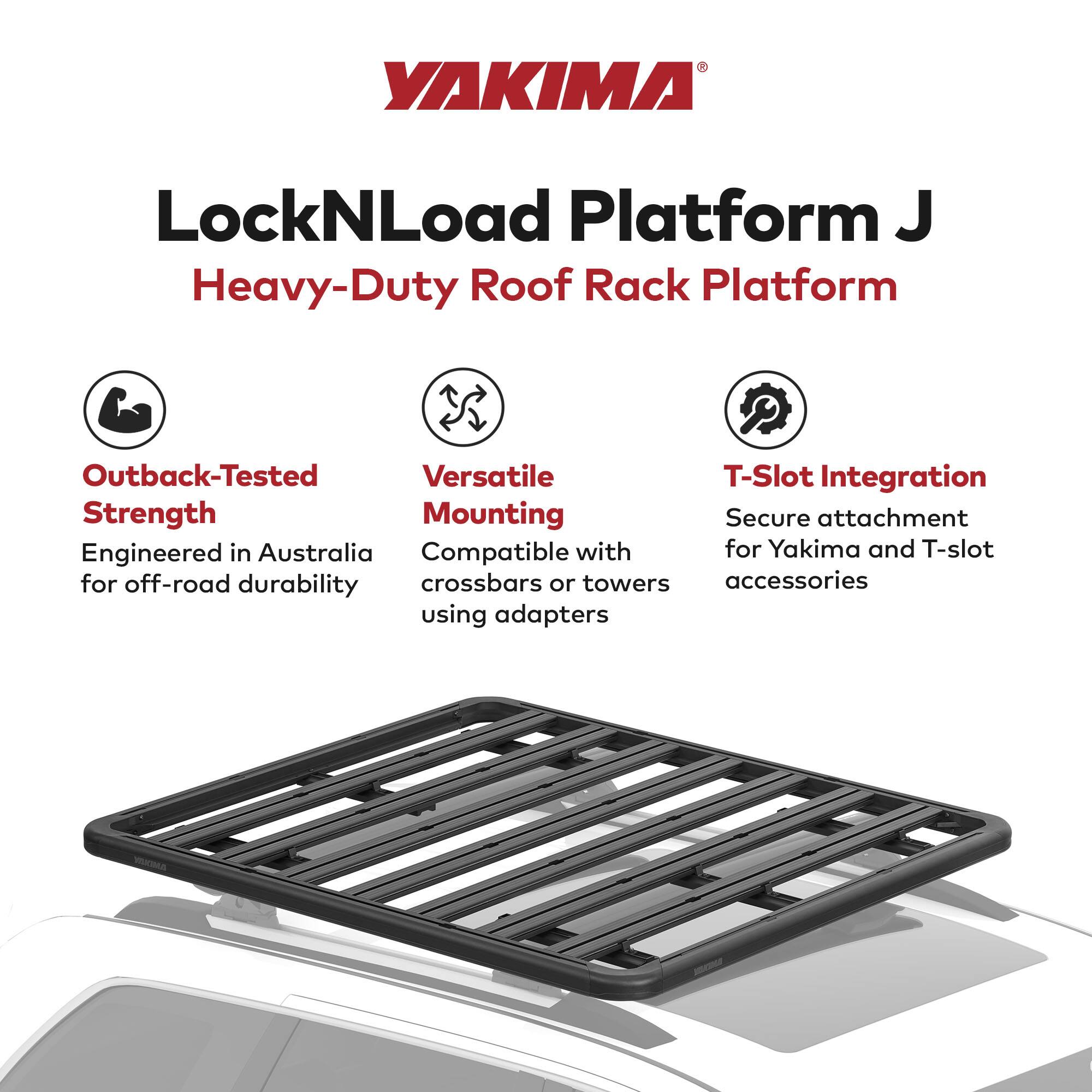 YAKIMA LockNLoad Platform J  
Heavy-Duty Roof Rack Platform  

- Outback-Tested Strength  
  Engineered in Australia for off-road durability  

- Versatile Mounting  
  Compatible with crossbars or towers using adapters  

- T-Slot Integration  
  Secure attachment for Yakima and T-slot accessories