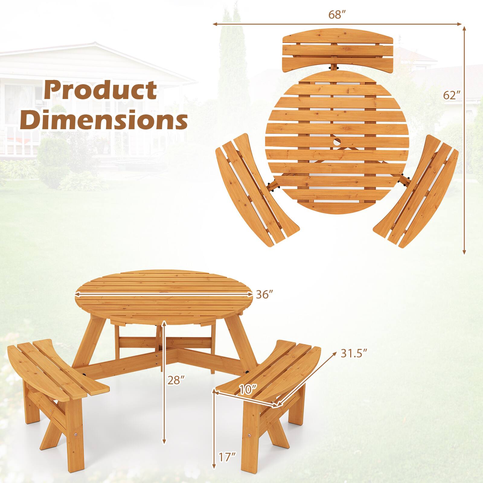 Product Dimensions

- Table: 68" (height) x 62" (diameter)
- Bench: 36" (length) x 31.5" (depth) x 10" (height)
- Seat: 28" (width) x 17" (height)