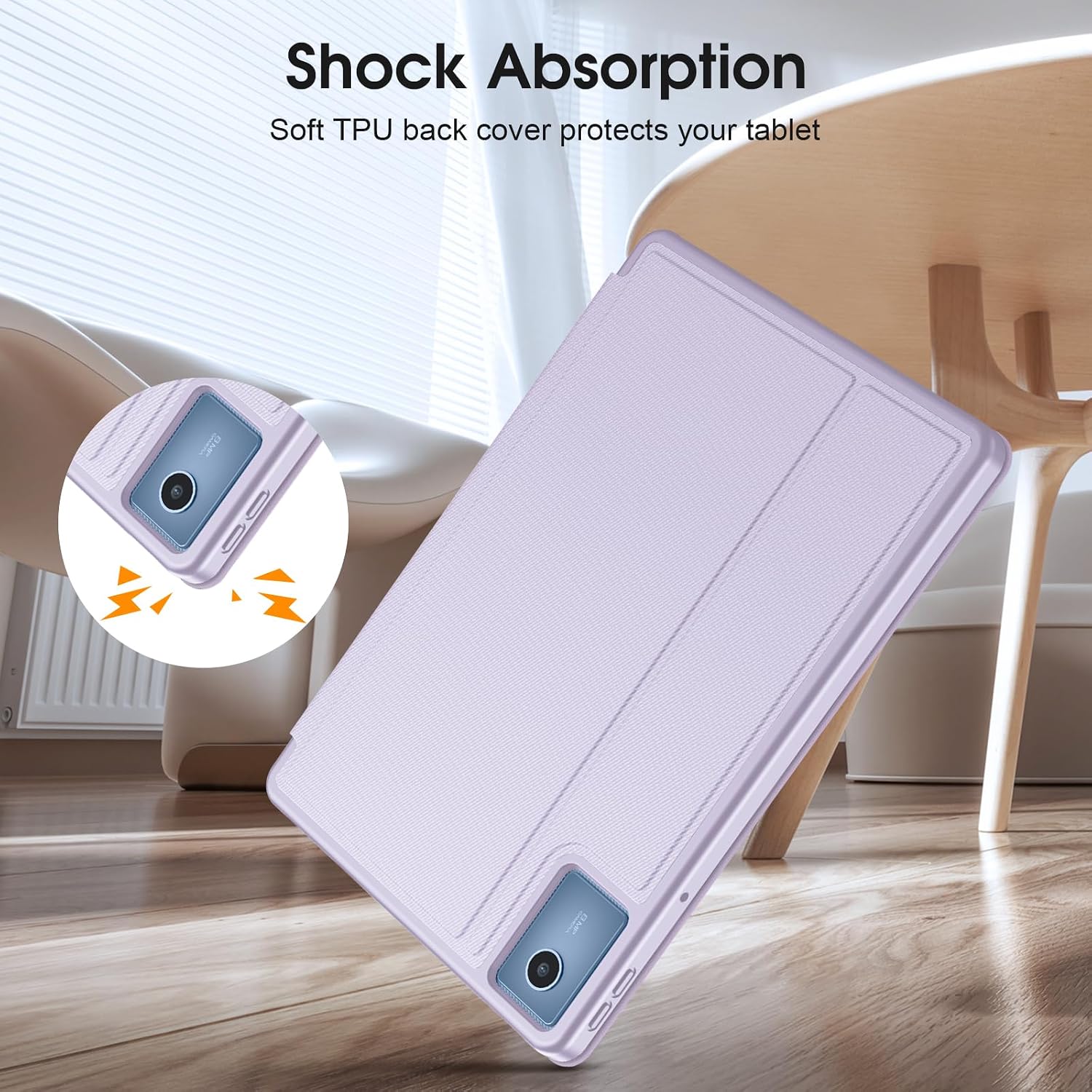 Shock Absorption  
Soft TPU back cover protects your tablet