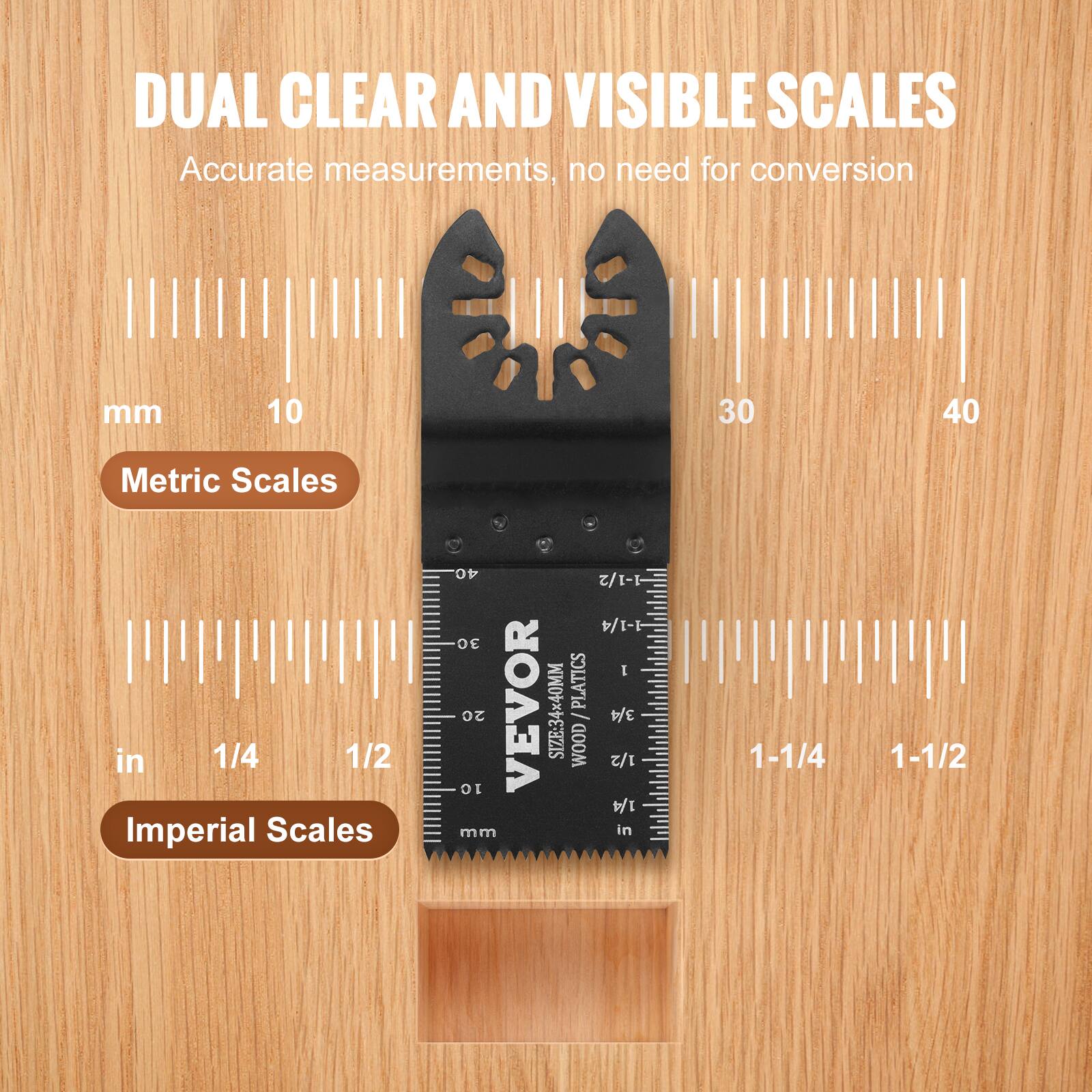 DUAL CLEAR AND VISIBLE SCALES  
Accurate measurements, no need for conversion  

Metric Scales  
mm 10 30 40  

Imperial Scales  
in 1/4 1/2 1-1/4 1-1/2  

VEVOR  
SIZE: 34x40MM  
PLASTICS 20 / 3/4  
WOOD 1/2
