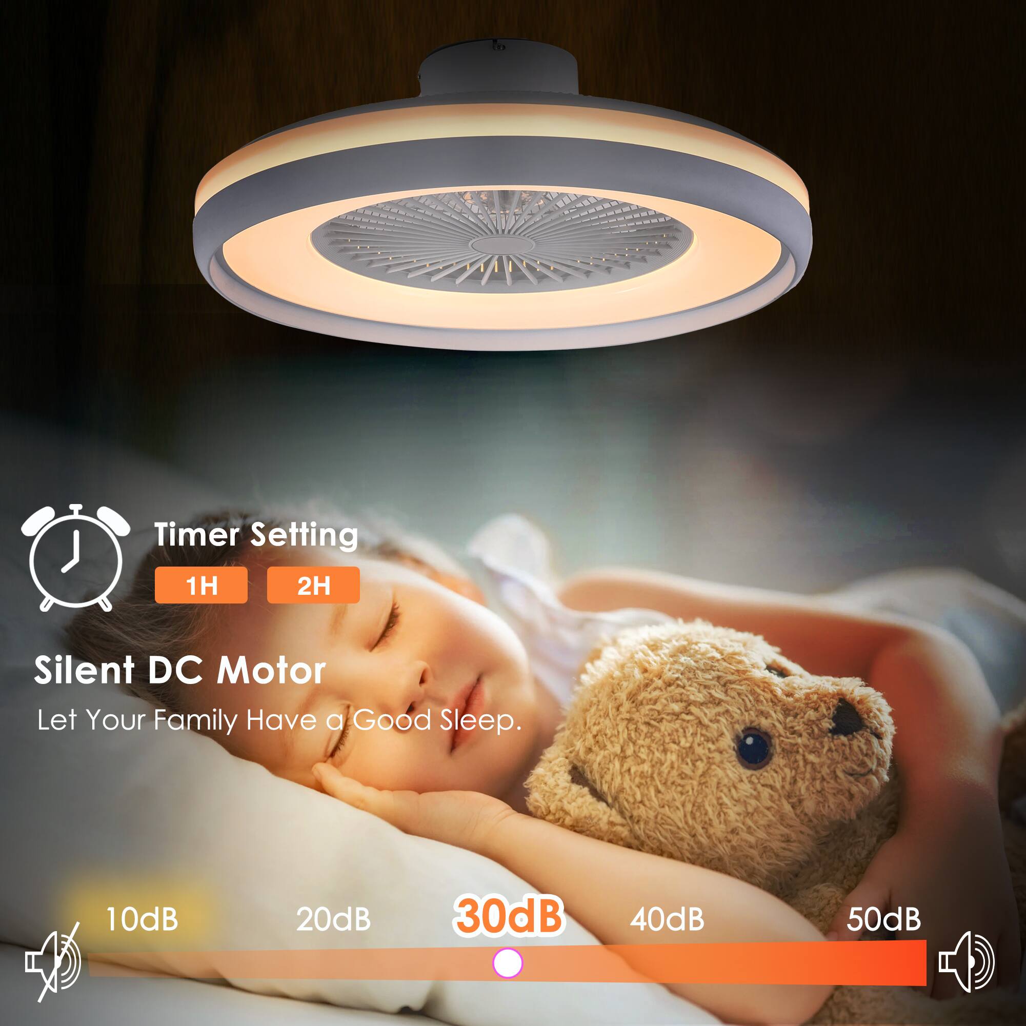Timer Setting  
1H 2H  

Silent DC Motor  
Let Your Family Have a Good Sleep.  

10dB 20dB 30dB 40dB 50dB