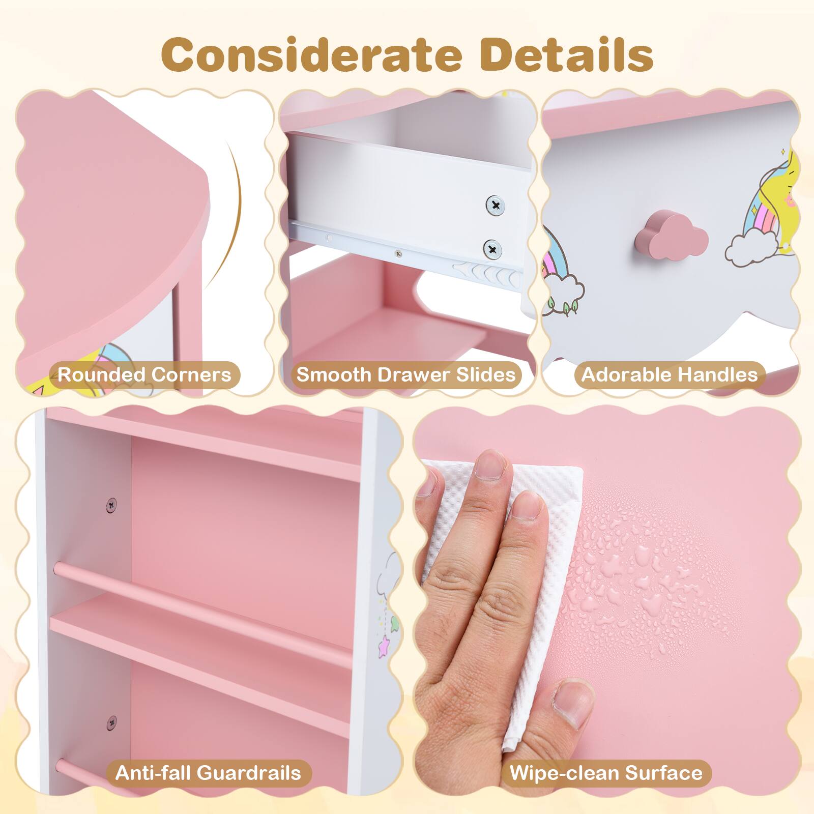 Considerate Details  
- Rounded Corners  
- Smooth Drawer Slides  
- Adorable Handles  
- Anti-fall Guardrails  
- Wipe-clean Surface