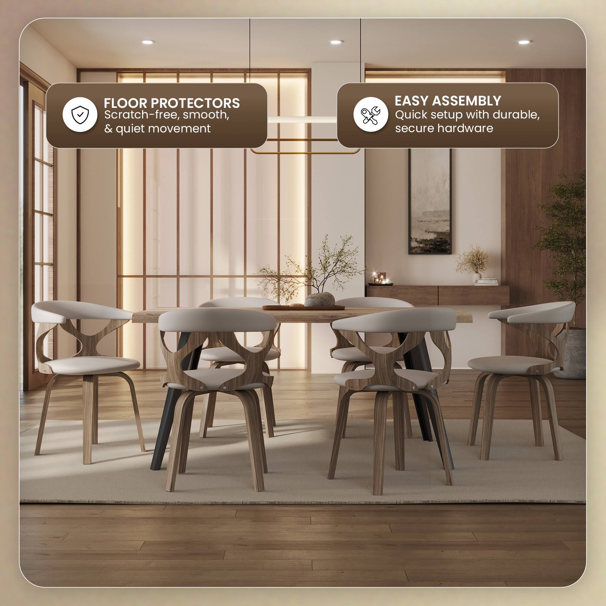 FLOOR PROTECTORS
Scratch-free, smooth, & quiet movement

EASY ASSEMBLY
Quick setup with durable, secure hardware