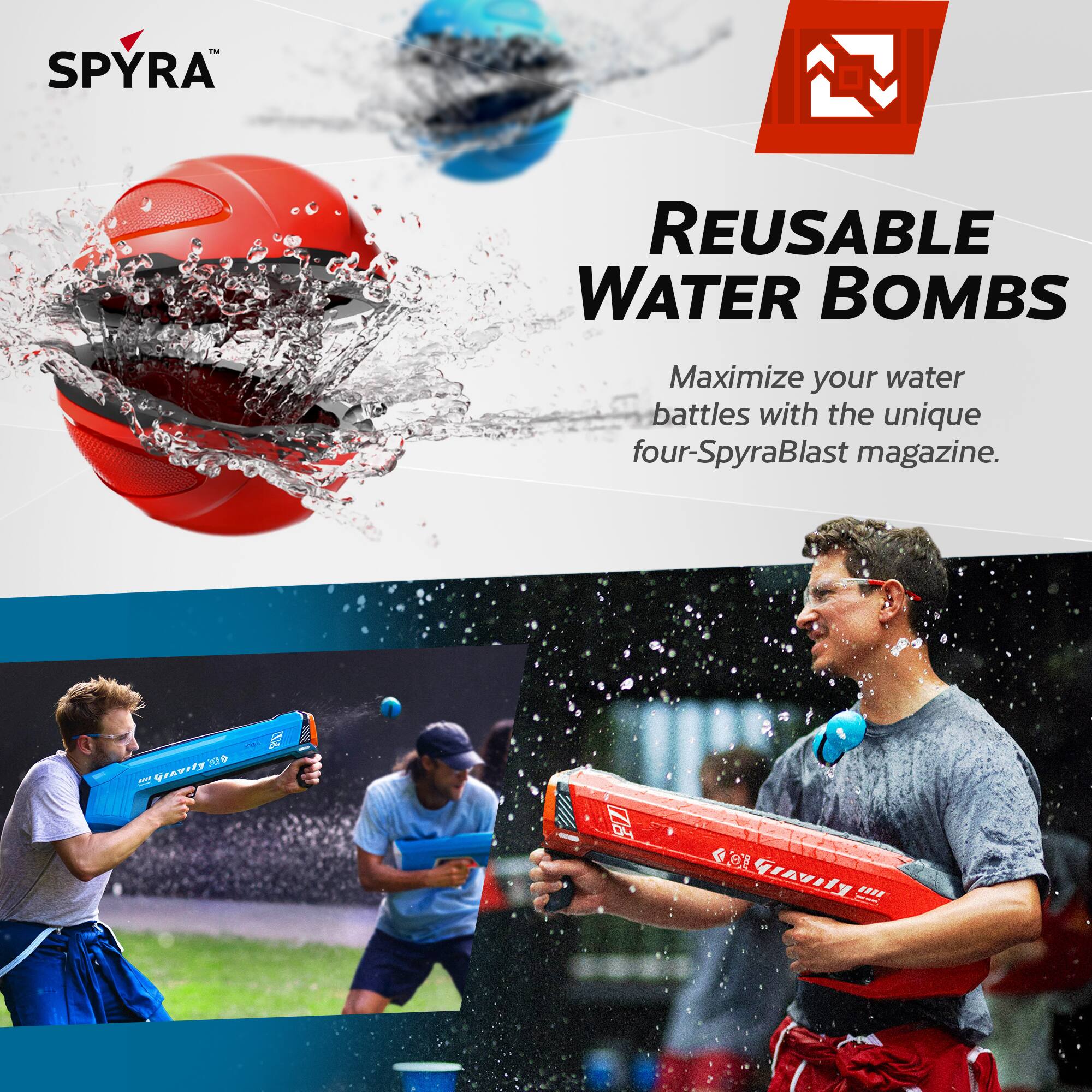 - SPYRA REUSABLE WATER BOMBS  
Maximize your water battles with the unique four-SpyraBlast magazine.