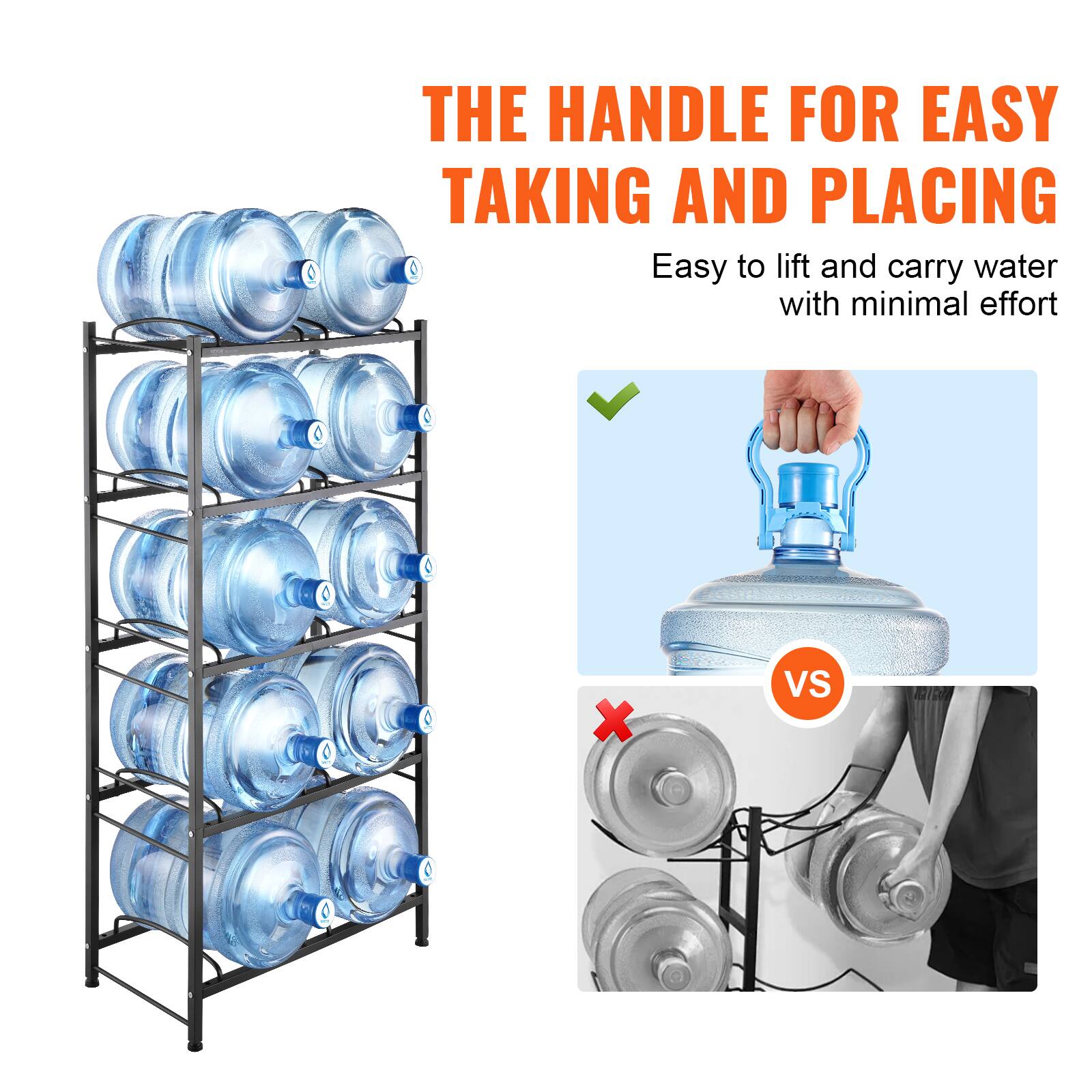THE HANDLE FOR EASY TAKING AND PLACING

Easy to lift and carry water with minimal effort

✓

VS

✗
