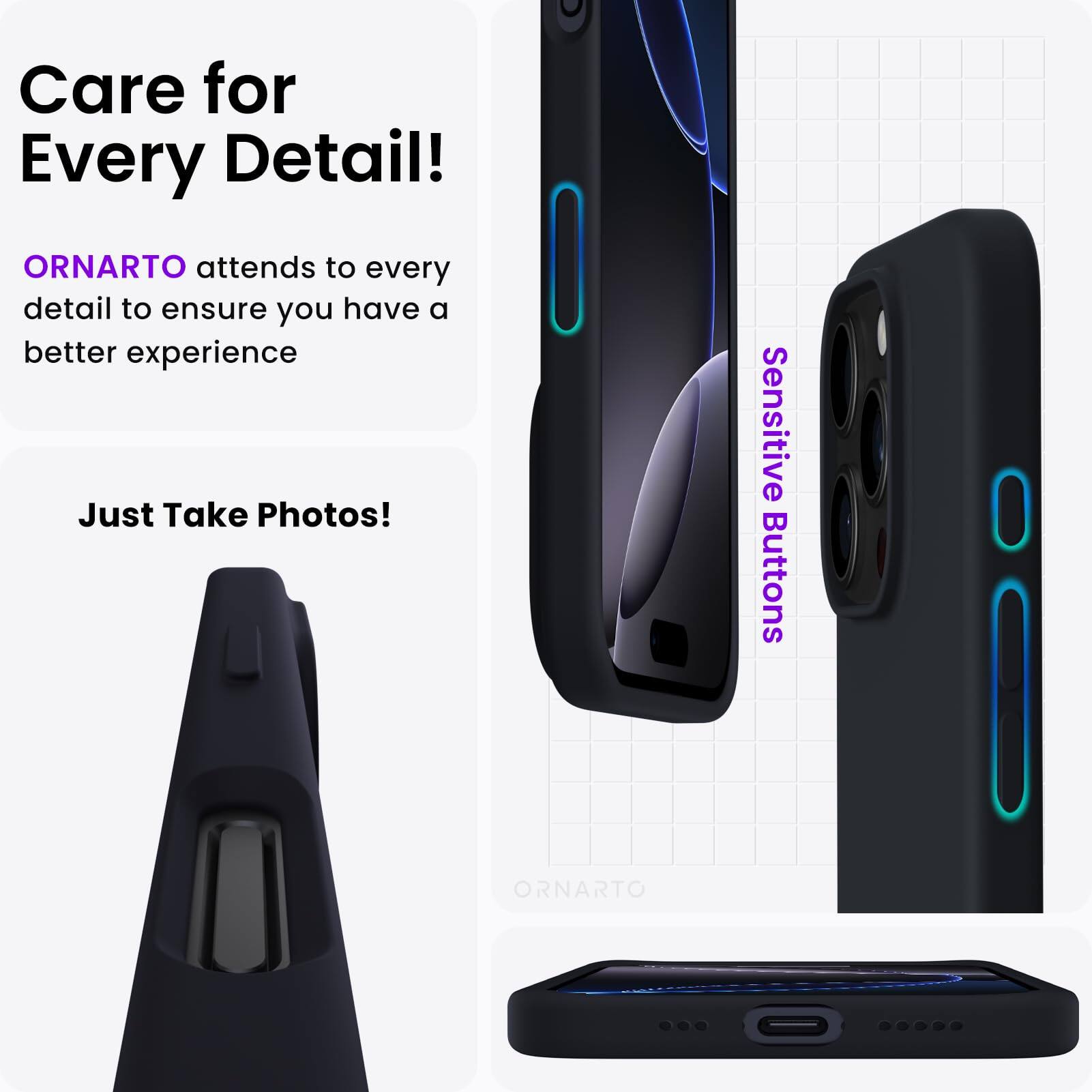 Care for Every Detail!  
ORNARTO attends to every detail to ensure you have a better experience  
Just Take Photos!  
Sensitive Buttons  
ORNARTO