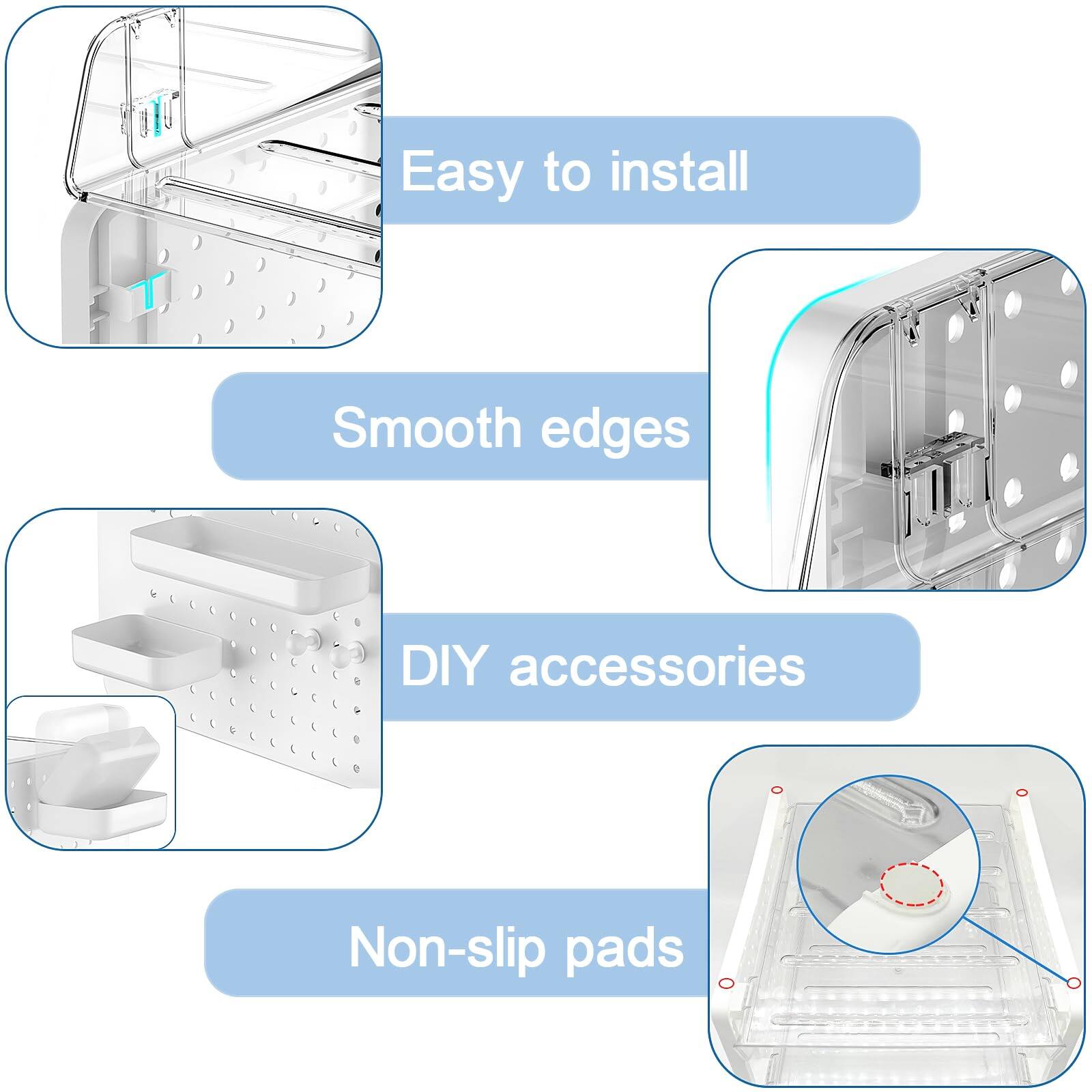 Easy to install  
Smooth edges  
DIY accessories  
Non-slip pads
