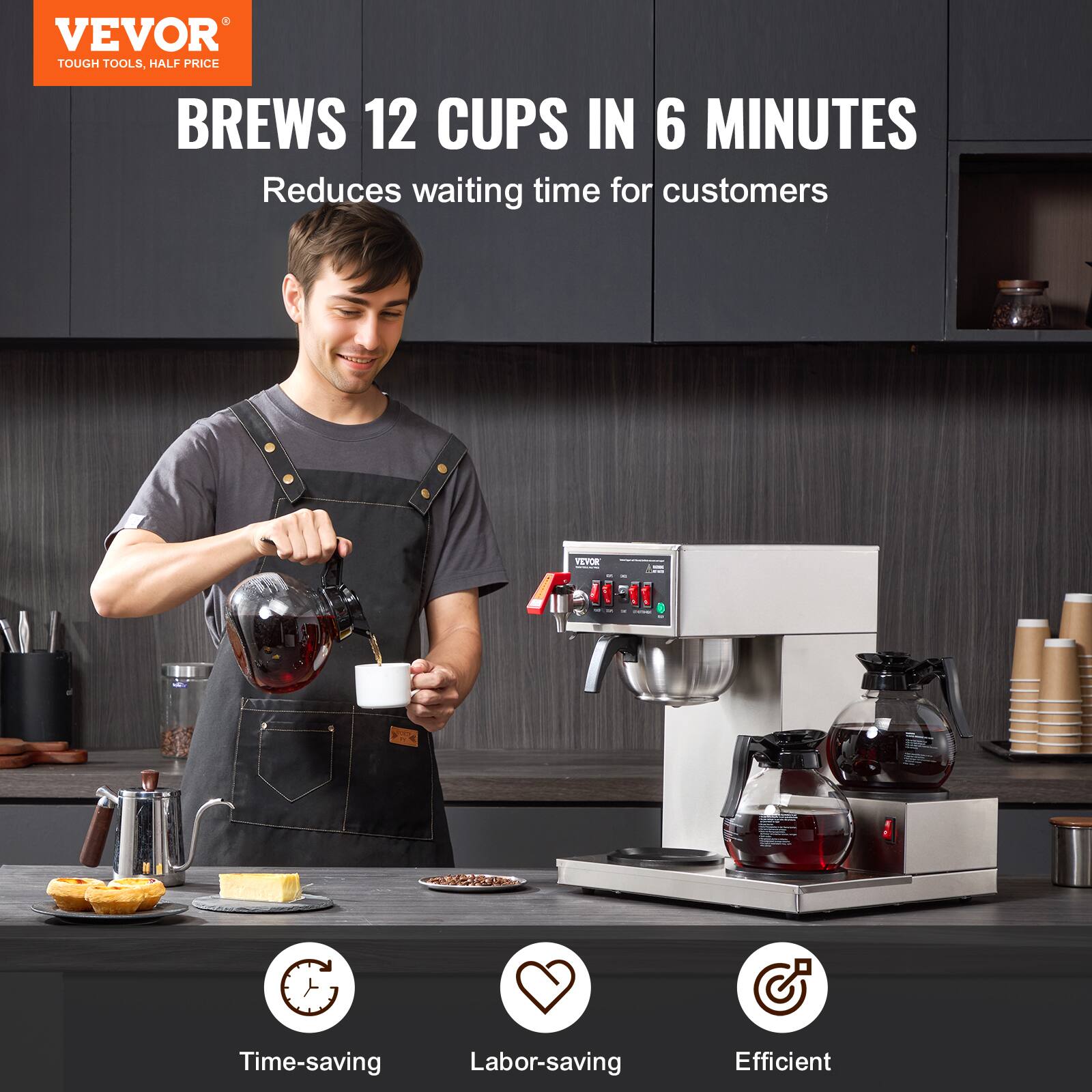 VEVOR TOUGH TOOLS, HALF PRICE  
BREWS 12 CUPS IN 6 MINUTES  
Reduces waiting time for customers  

VEVOR  
- - -  
Time-saving  
Labor-saving  
Efficient