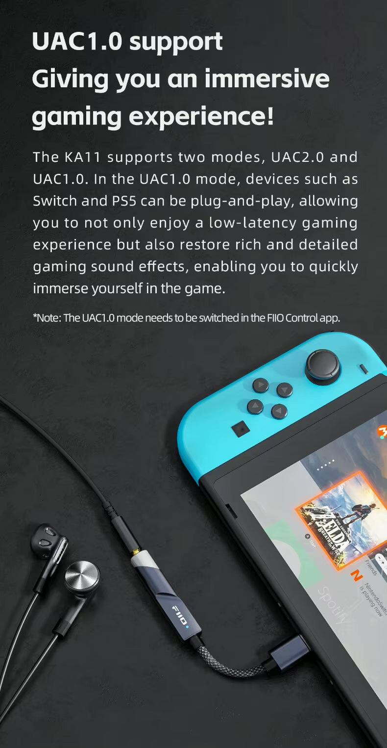 UAC1.0 support Giving you an immersive gaming experience! The KA11 supports two modes, UAC2.0 and UAC1.0. In the UAC1.0 mode, devices such as Switch and PS5 can be plug-and-play, allowing you to not only enjoy a low-latency gaming experience but also restore rich and detailed gaming sound effects, enabling you to quickly immerse yourself in the game.
*Note: The UAC1.0 mode needs to be switched in the FIIO Control app.