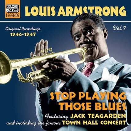 NAXOS JAZZ LEGENDS
LOUIS ARMSTRONG
Original Recordings
1946-1947
Vol.7
STOP PLAYING THOSE BLUES
Featuring JACK TEAGARDEN
and including the famous TOWN HALL CONCERT