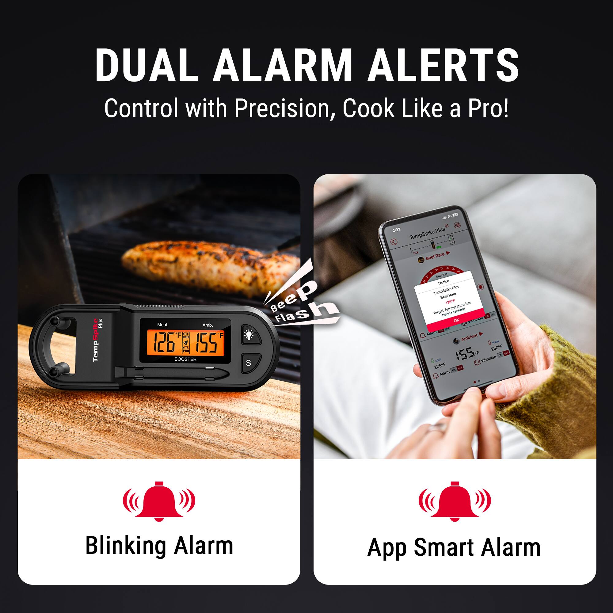 DUAL ALARM ALERTS  
Control with Precision, Cook Like a Pro!

Blinking Alarm

App Smart Alarm