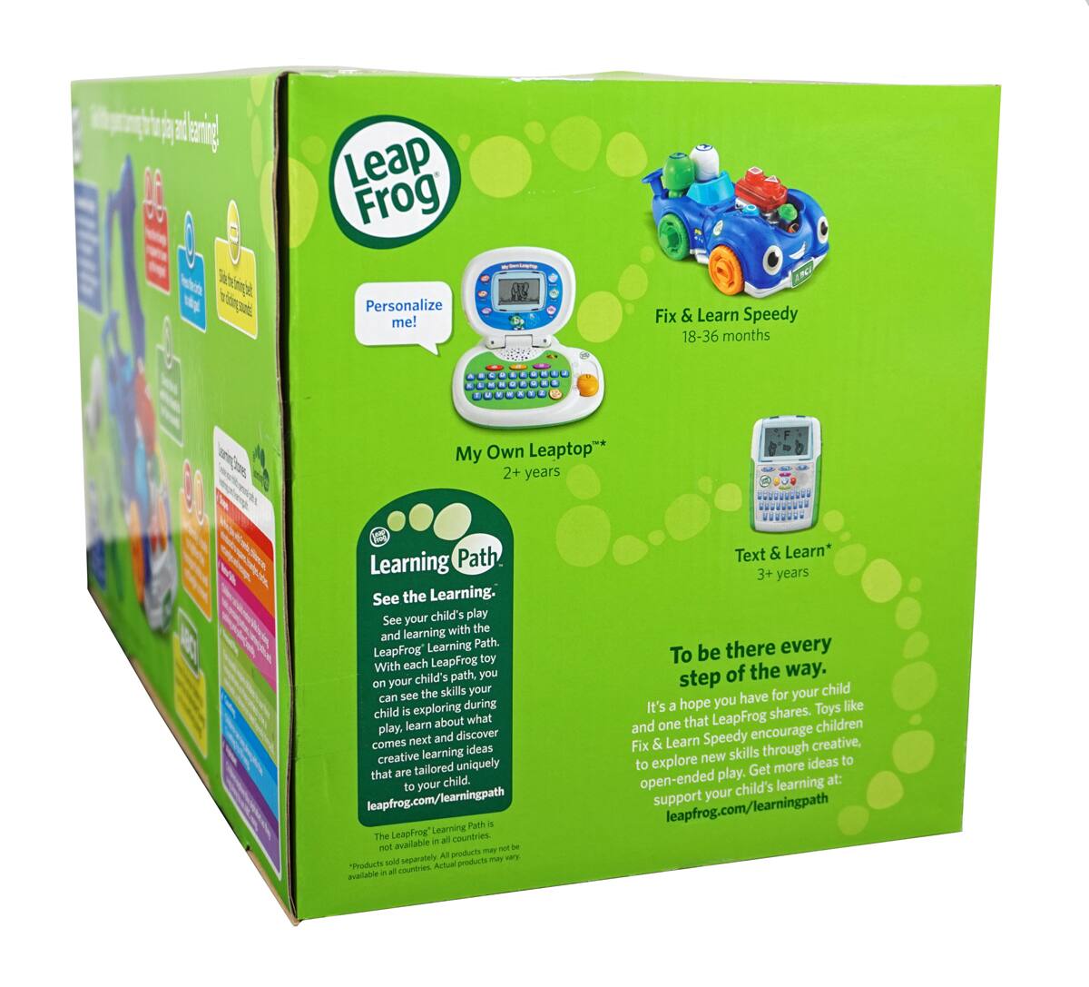 Leap Frog

Personalize me!
My Own Laptop* 2+ years

Fix & Learn Speedy 18-36 months

Text & Learn* 3+ years

Learning Path
See the Learning.
See your child's play and learning with the LeapFrog Learning Path. With each LeapFrog toy, you can see the skills your child is exploring during play, learn about what comes next and discover creative learning ideas tailored uniquely to your child. leapfrog.com/learningpath

To be there every step of the way.
It's a hope you have for your child and one that LeapFrog shares. Toys like Fix & Learn Speedy encourage children to explore new skills through creative, open-ended play. Get more ideas to support your child's learning at: leapfrog.com/learningpath

The LeapFrog Learning Path is available in all countries. Products sold separately. Actual products may vary in all countries.