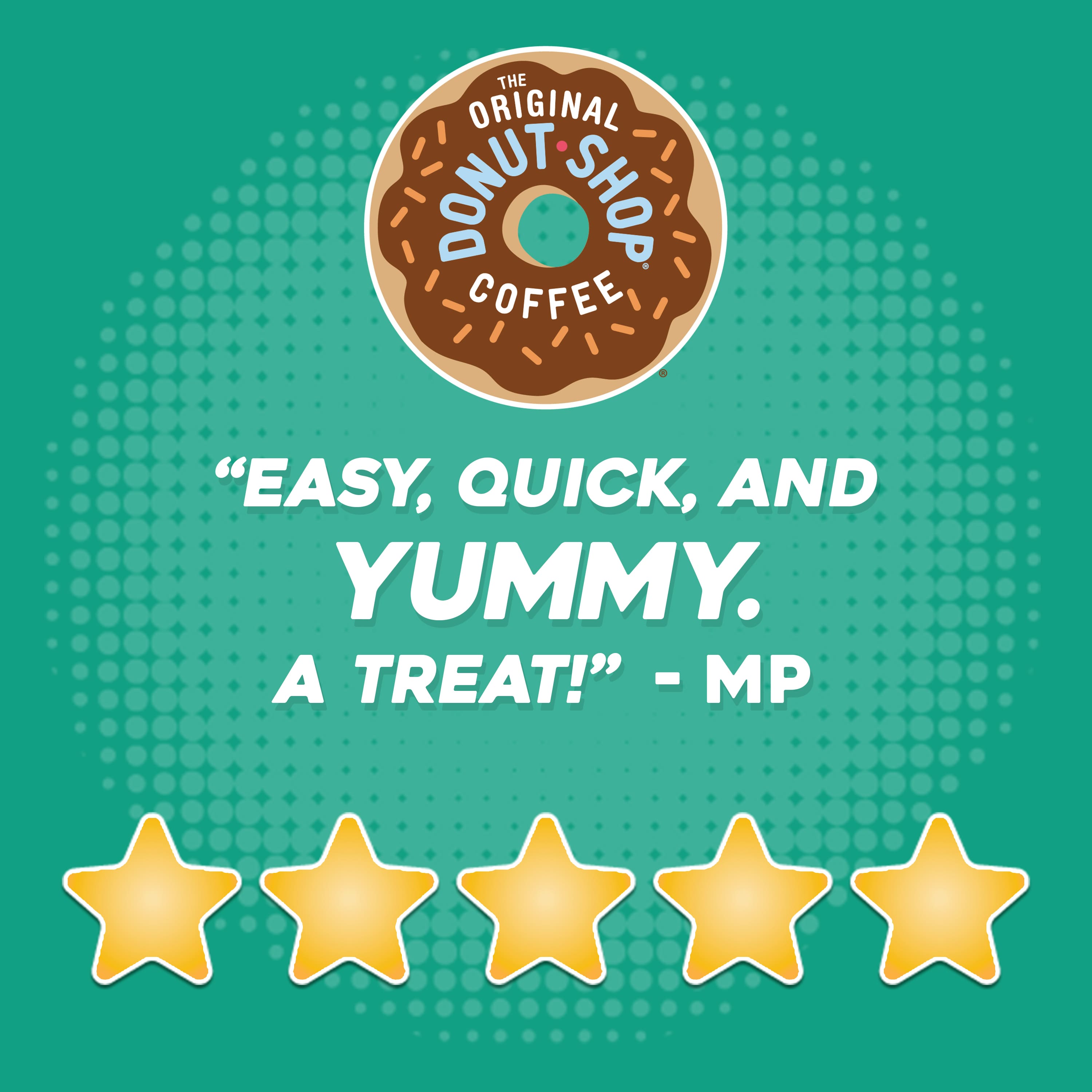 "The Original Donut Shop Coffee: Easy, Quick, and Yummy. A Treat!" - MP