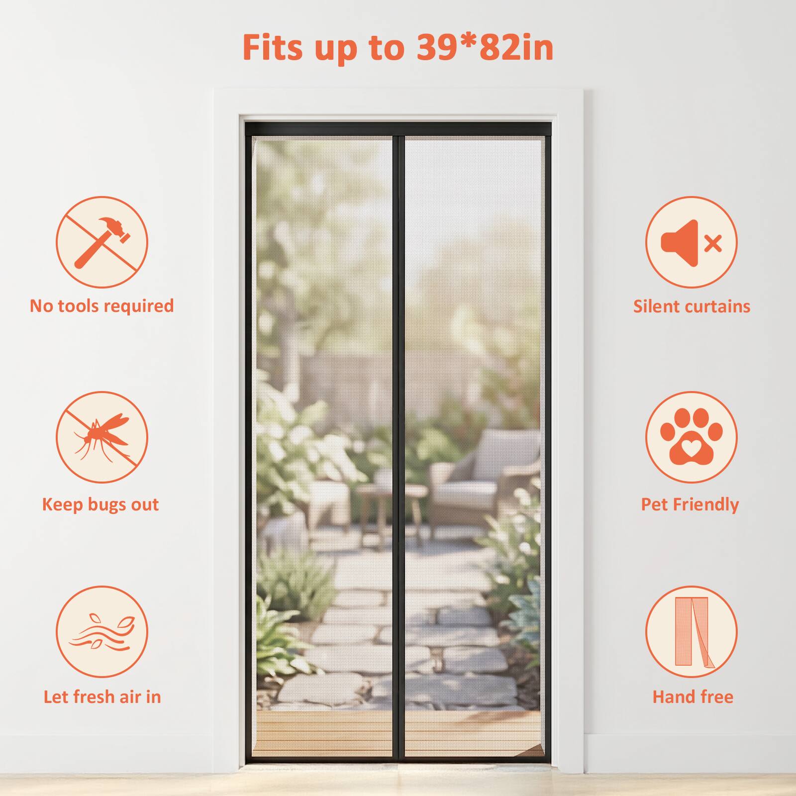 Fits up to 39*82in  
No tools required  
Silent curtains  
Keep bugs out  
Let fresh air in  
Pet Friendly  
Hand free