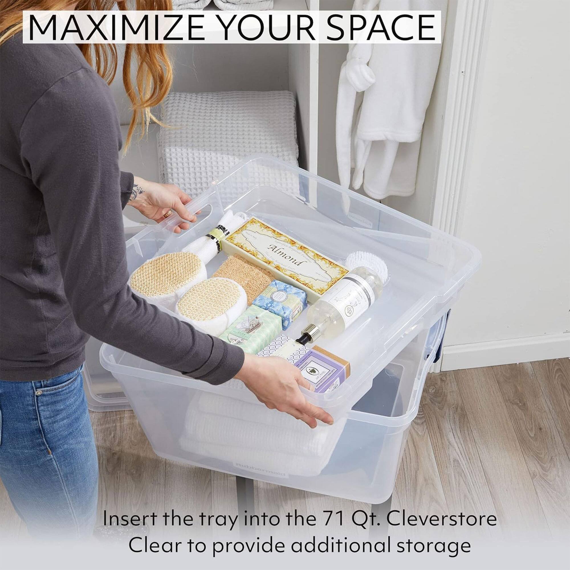 MAXIMIZE YOUR SPACE

Insert the tray into the 71 Qt. Cleverstore Clear to provide additional storage