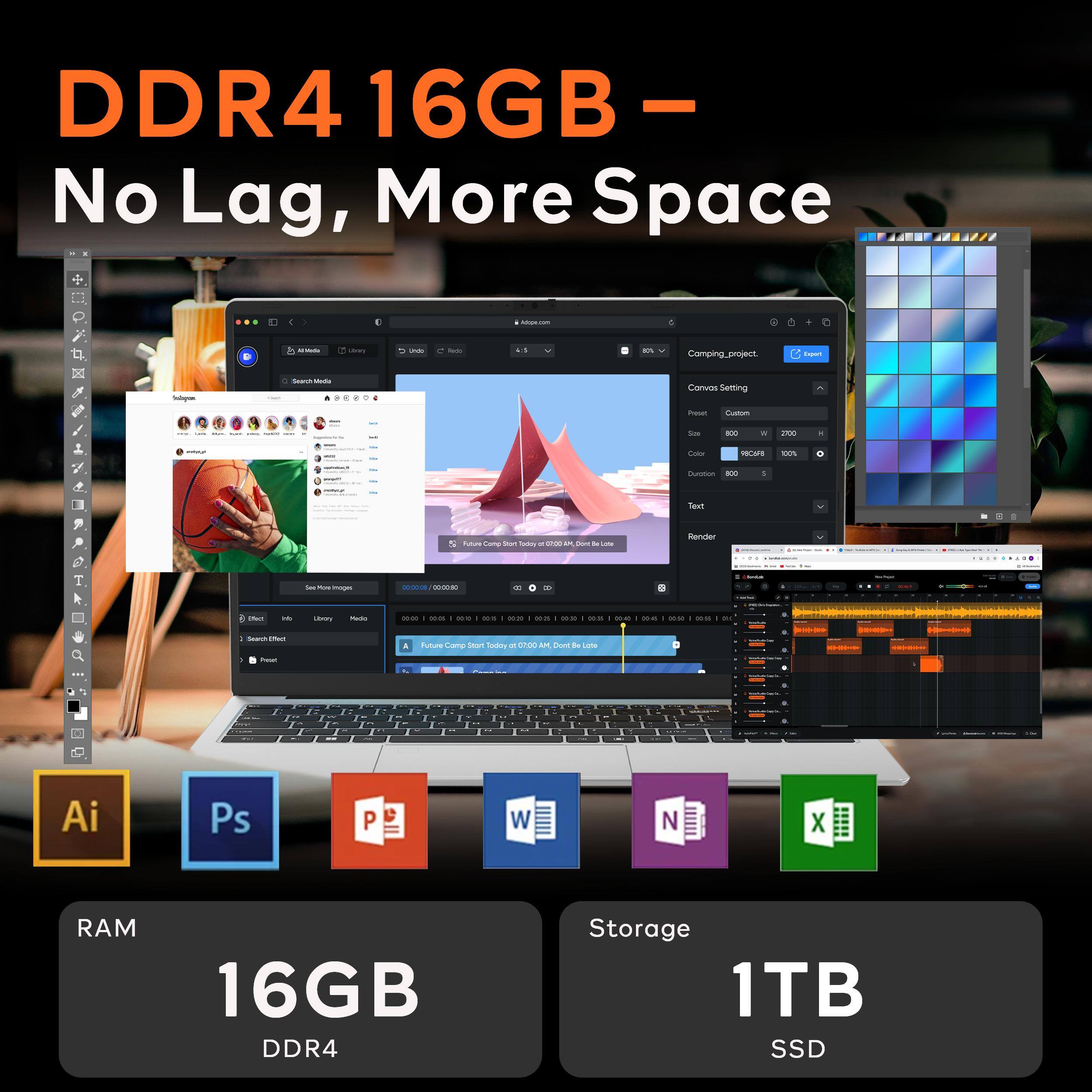 DDR4 16GB  
No Lag, More Space  

RAM  
16GB DDR4  

Storage  
1TB SSD