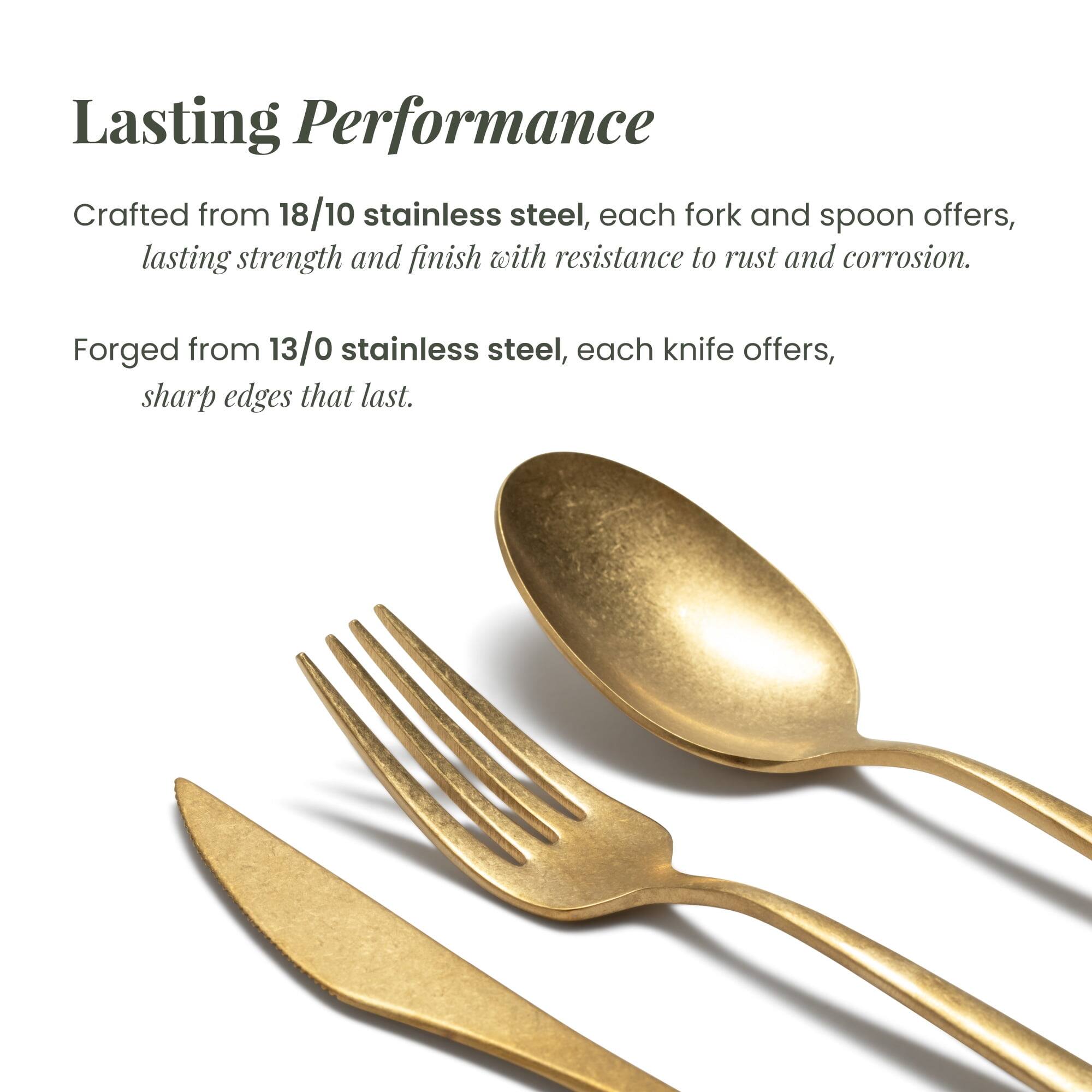 Lasting Performance

Crafted from 18/10 stainless steel, each fork and spoon offers lasting strength and finish with resistance to rust and corrosion.

Forged from 13/0 stainless steel, each knife offers sharp edges that last.