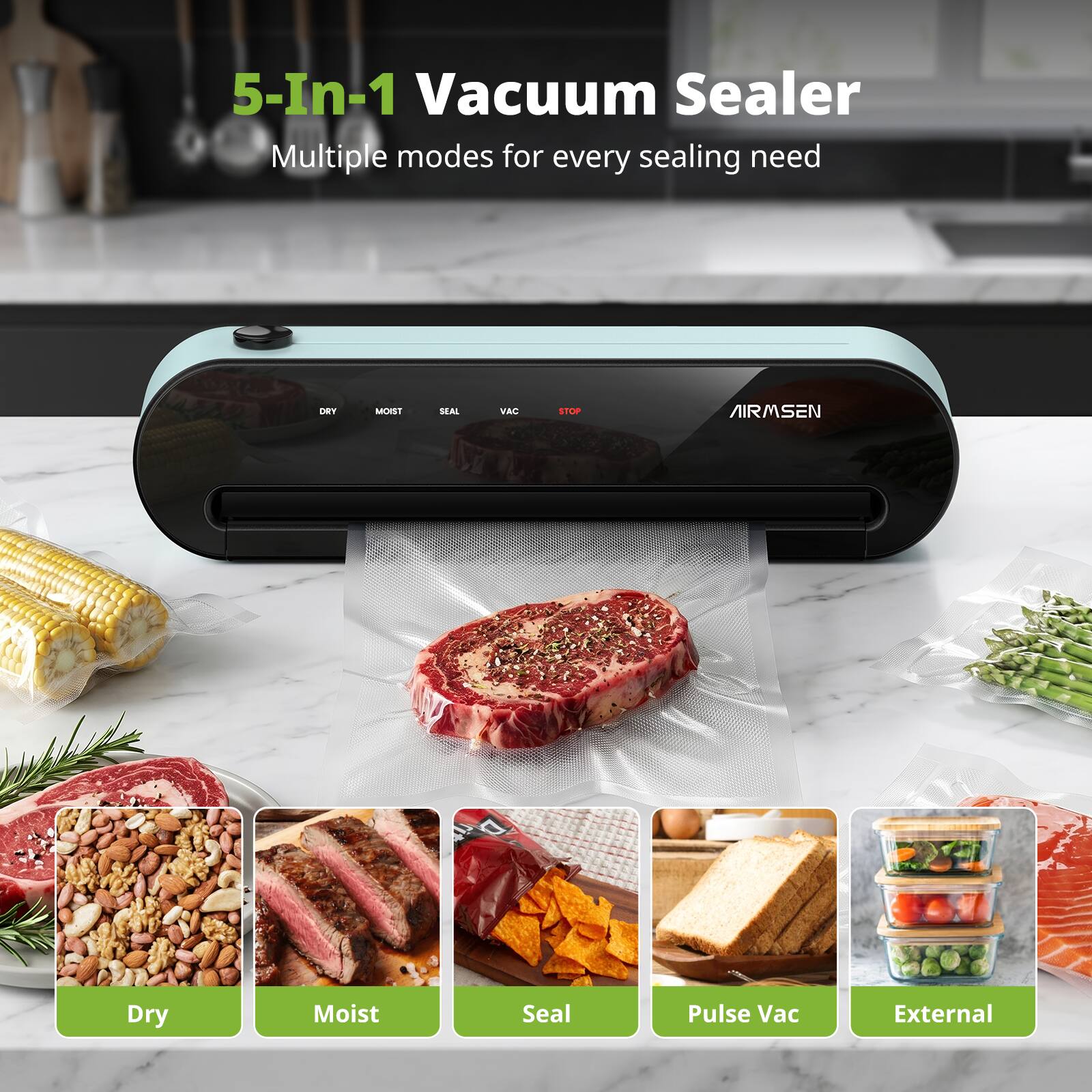 5-In-1 Vacuum Sealer  
Multiple modes for every sealing need  

DST MCRS MA VAC SL AIRMSEN  
Dry Moist Seal Pulse Vac External