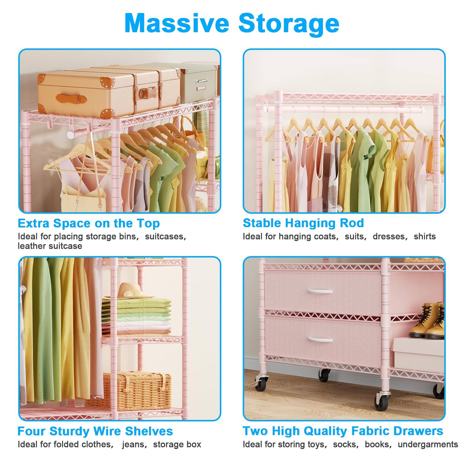 - **Massive Storage**
  - **Extra Space on the Top**
    - Ideal for placing storage bins, suitcases, leather suitcase
  - **Stable Hanging Rod**
    - Ideal for hanging coats, suits, dresses, shirts
  - **Four Sturdy Wire Shelves**
    - Ideal for folded clothes, jeans, storage box
  - **Two High Quality Fabric Drawers**
    - Ideal for storing toys, socks, books, undergarments
