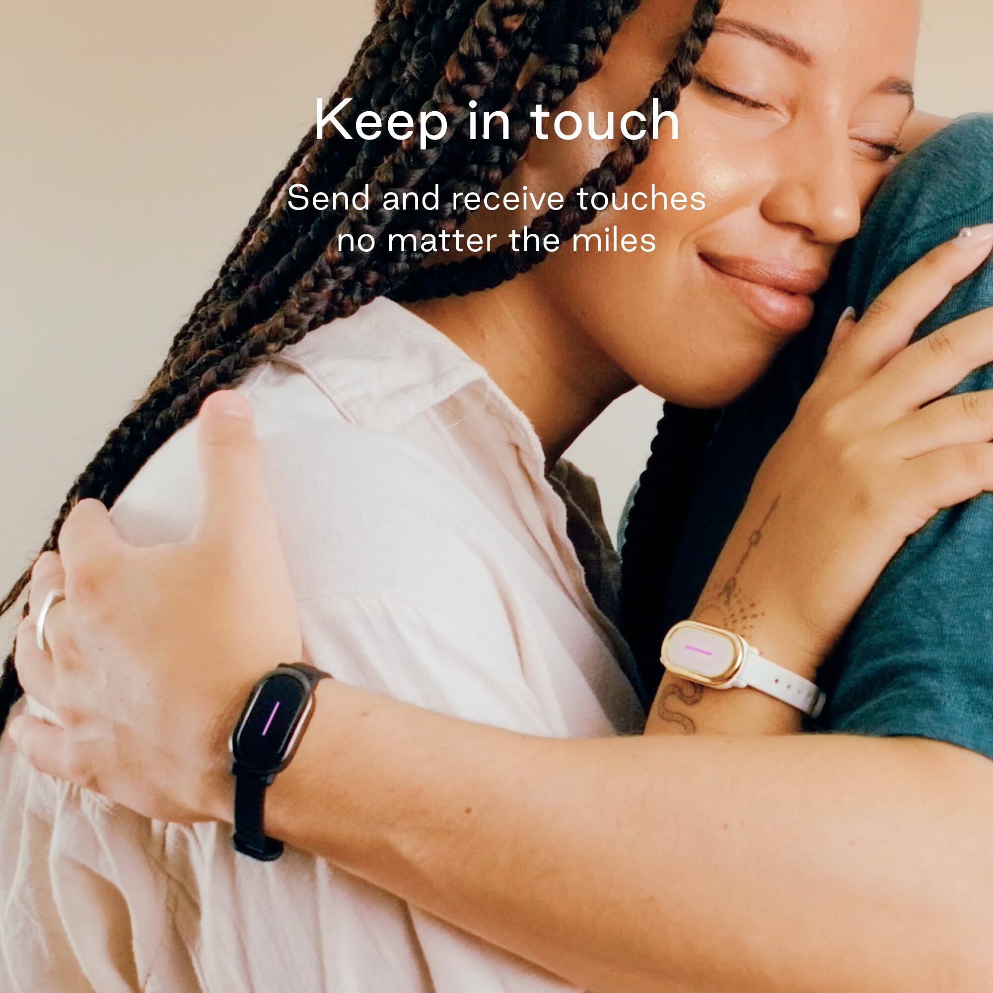 Keep in touch  
Send and receive touches no matter the miles