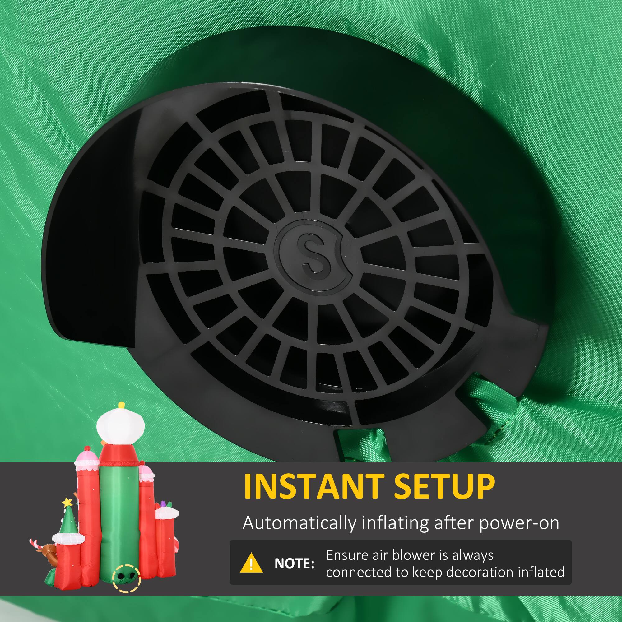 **INSTANT SETUP**  
Automatically inflating after power-on  

**NOTE:**  
Ensure air blower is always connected to keep decoration inflated