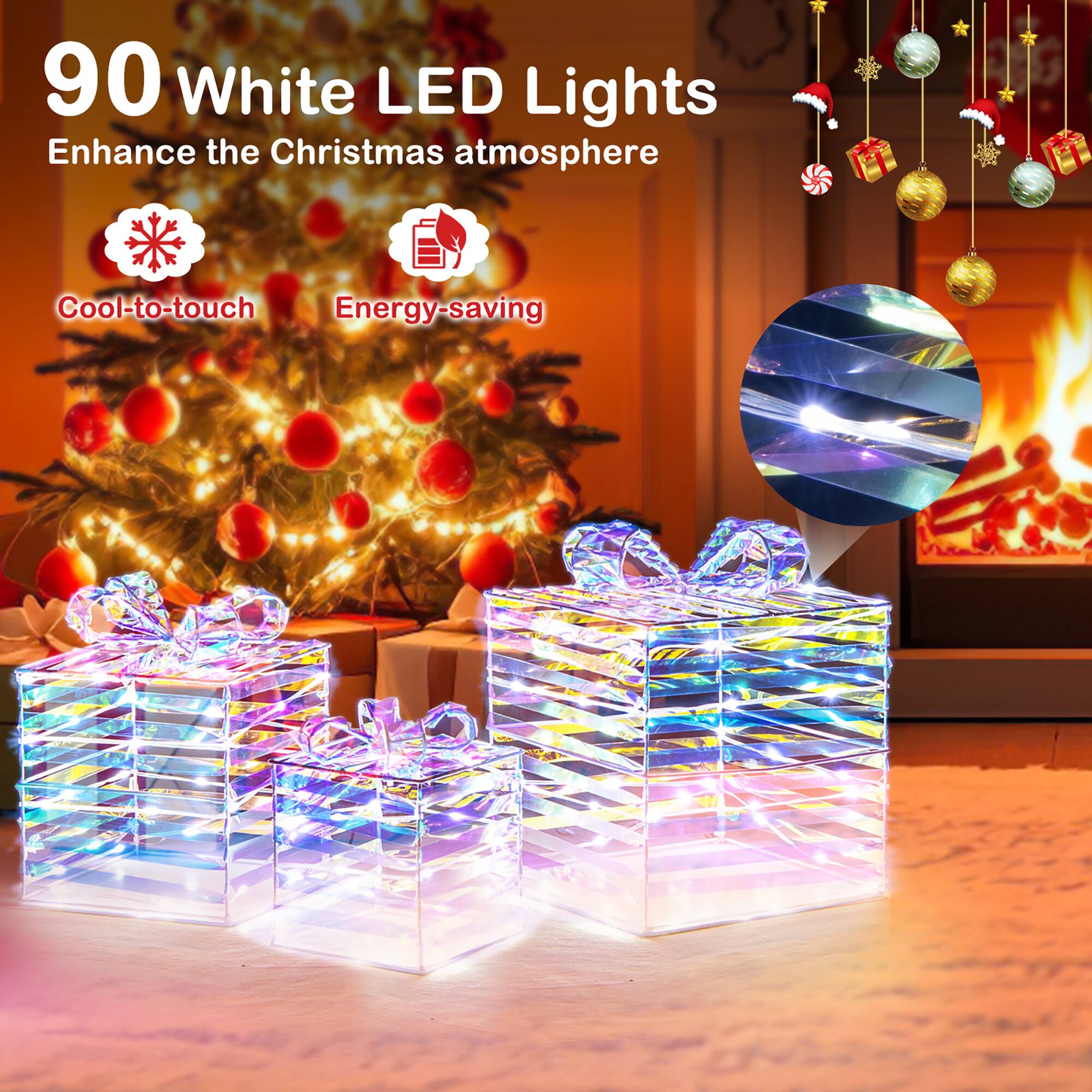 90 White LED Lights  
Enhance the Christmas atmosphere  

Cool-to-touch  
Energy-saving