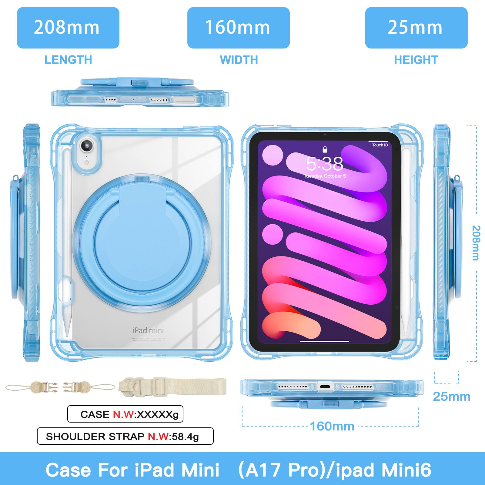 208mm 160mm 25mm  
LENGTH WIDTH HEIGHT  
Case For iPad Mini (A17 Pro)/ipad Mini6  
CASE N.W:XXXXXg  
SHOULDER STRAP N.W:58.4g