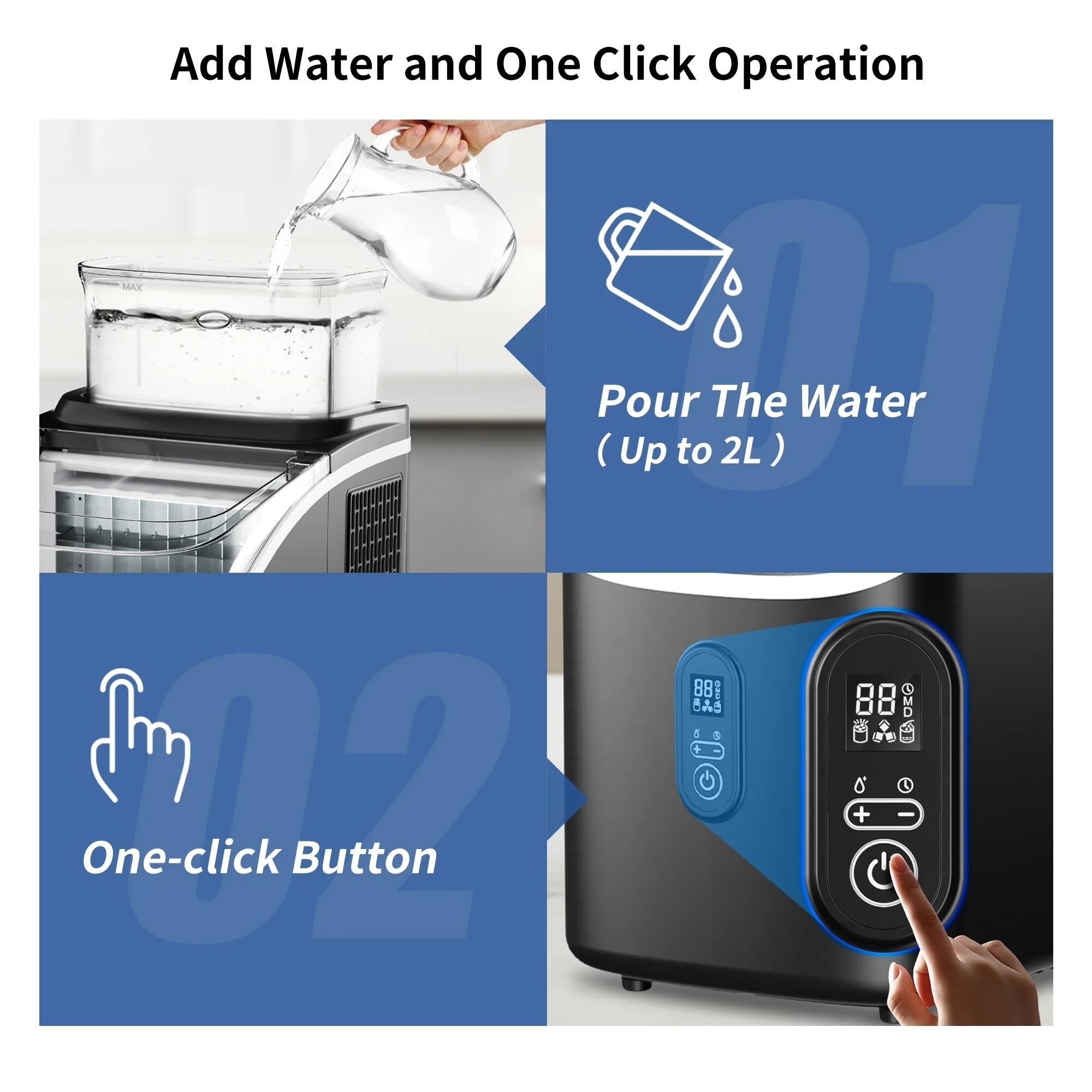 Add Water and One Click Operation

01 Pour The Water (Up to 2L)

02 One-click Button