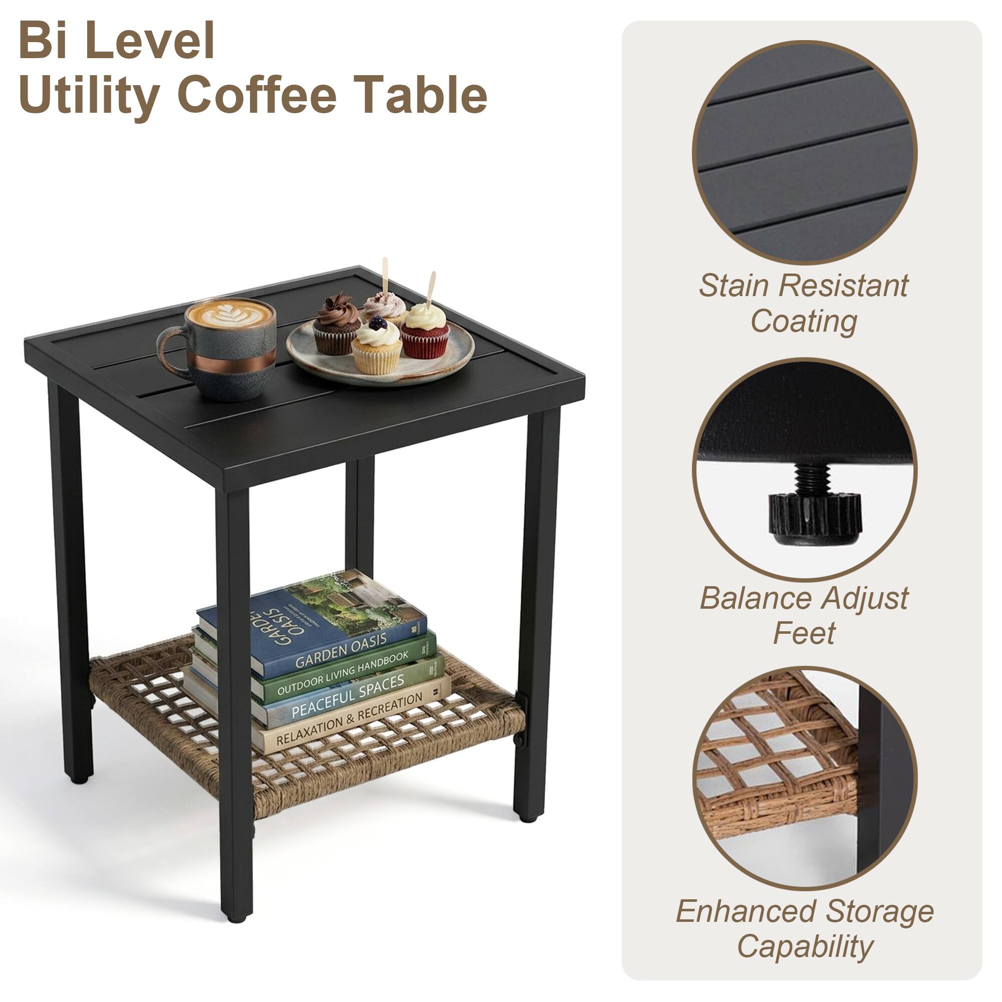 Bi Level Utility Coffee Table

- Stain Resistant Coating
- Balance Adjust Feet
- Enhanced Storage Capability

OASIS GARDEN HANDBOOK
OUTDOOR LIVING SPACES
PEACEFUL & RECREATION
RELAXATION