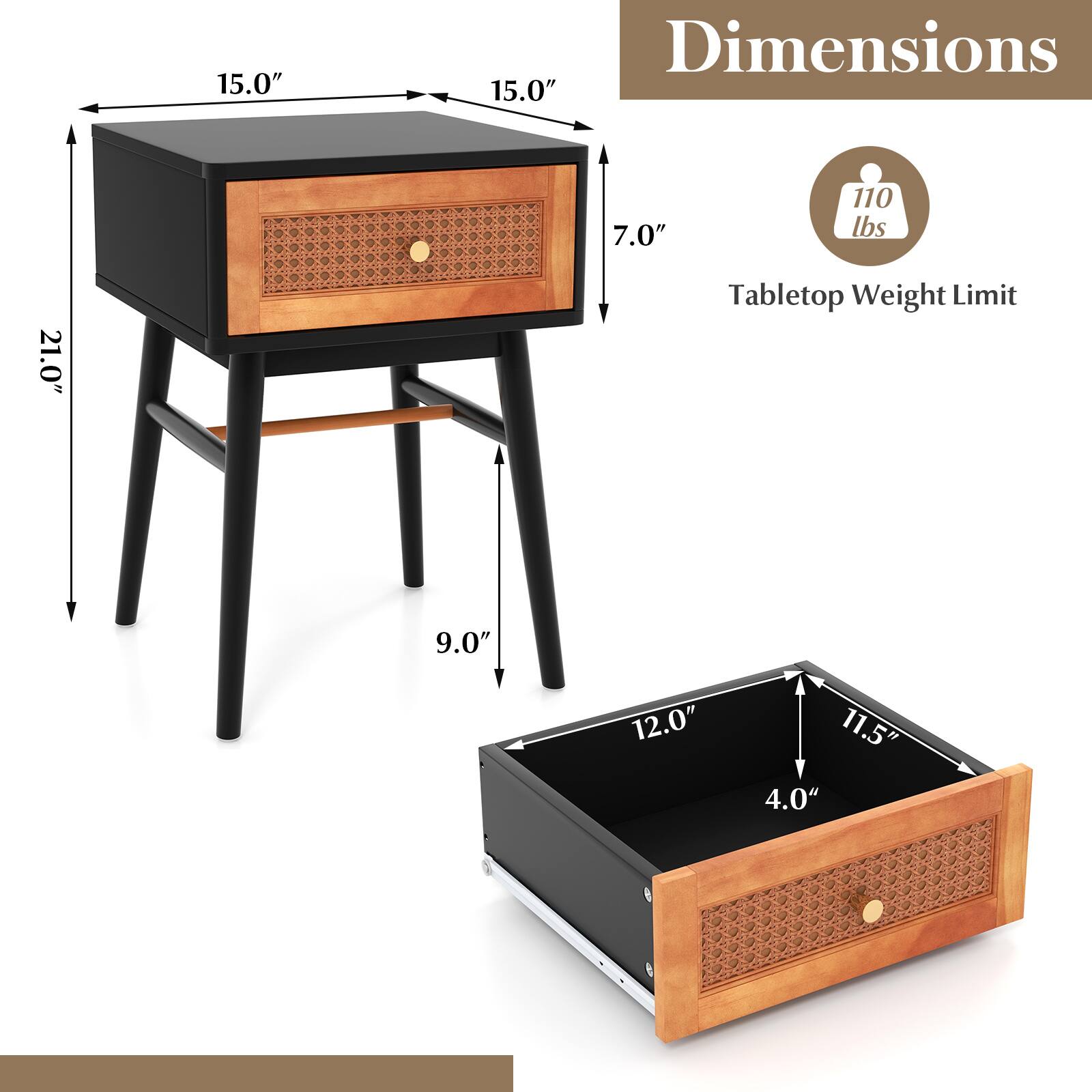 Dimensions:
- Length: 15.0"
- Width: 15.0"
- Height: 21.0"
- Drawer Height: 7.0"
- Drawer Width: 12.0"
- Drawer Depth: 11.5"
- Drawer Front Height: 4.0"
- Leg Width: 9.0"

Tabletop Weight Limit: 110 lbs