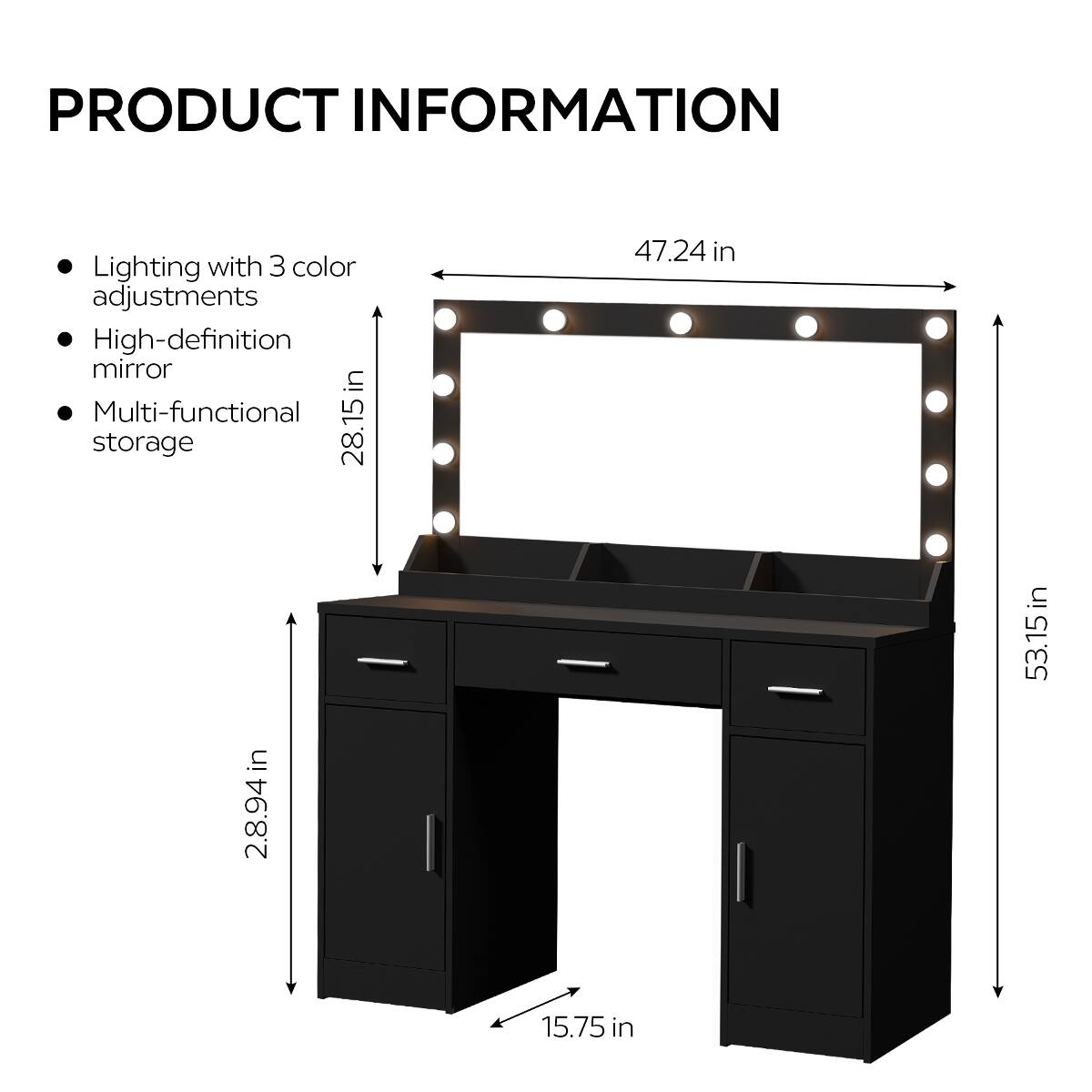 PRODUCT INFORMATION
- Lighting with 3 color adjustments
- High-definition mirror
- Multi-functional storage

Dimensions:
- Height: 28.15 in
- Width: 47.24 in
- Depth: 53.15 in
- Cabinet Height: 28.94 in
- Cabinet Width: 15.75 in